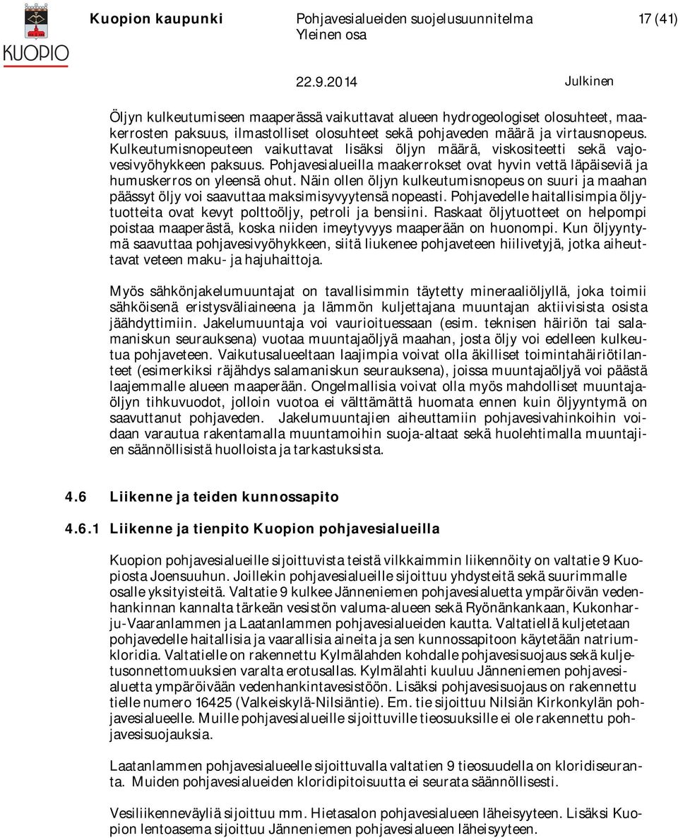 Näin ollen öljyn kulkeutumisnopeus on suuri ja maahan päässyt öljy voi saavuttaa maksimisyvyytensä nopeasti. Pohjavedelle haitallisimpia öljytuotteita ovat kevyt polttoöljy, petroli ja bensiini.