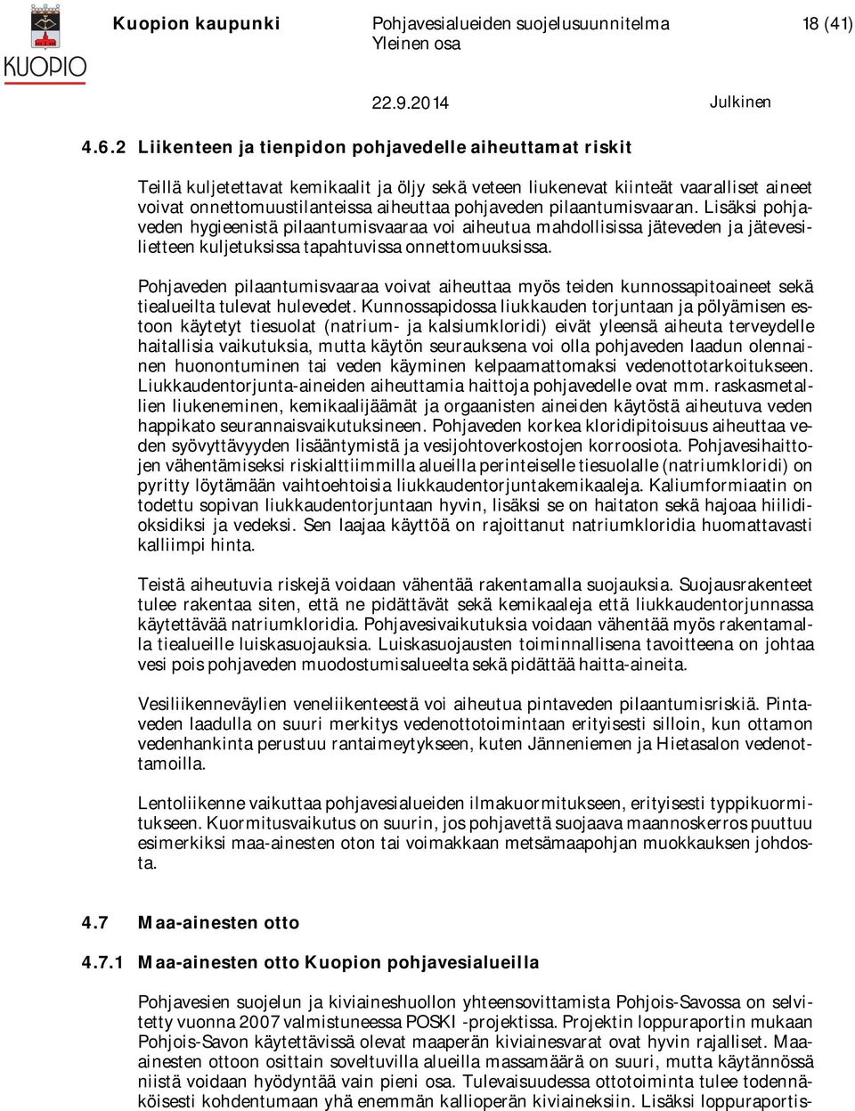 pilaantumisvaaran. Lisäksi pohjaveden hygieenistä pilaantumisvaaraa voi aiheutua mahdollisissa jäteveden ja jätevesilietteen kuljetuksissa tapahtuvissa onnettomuuksissa.