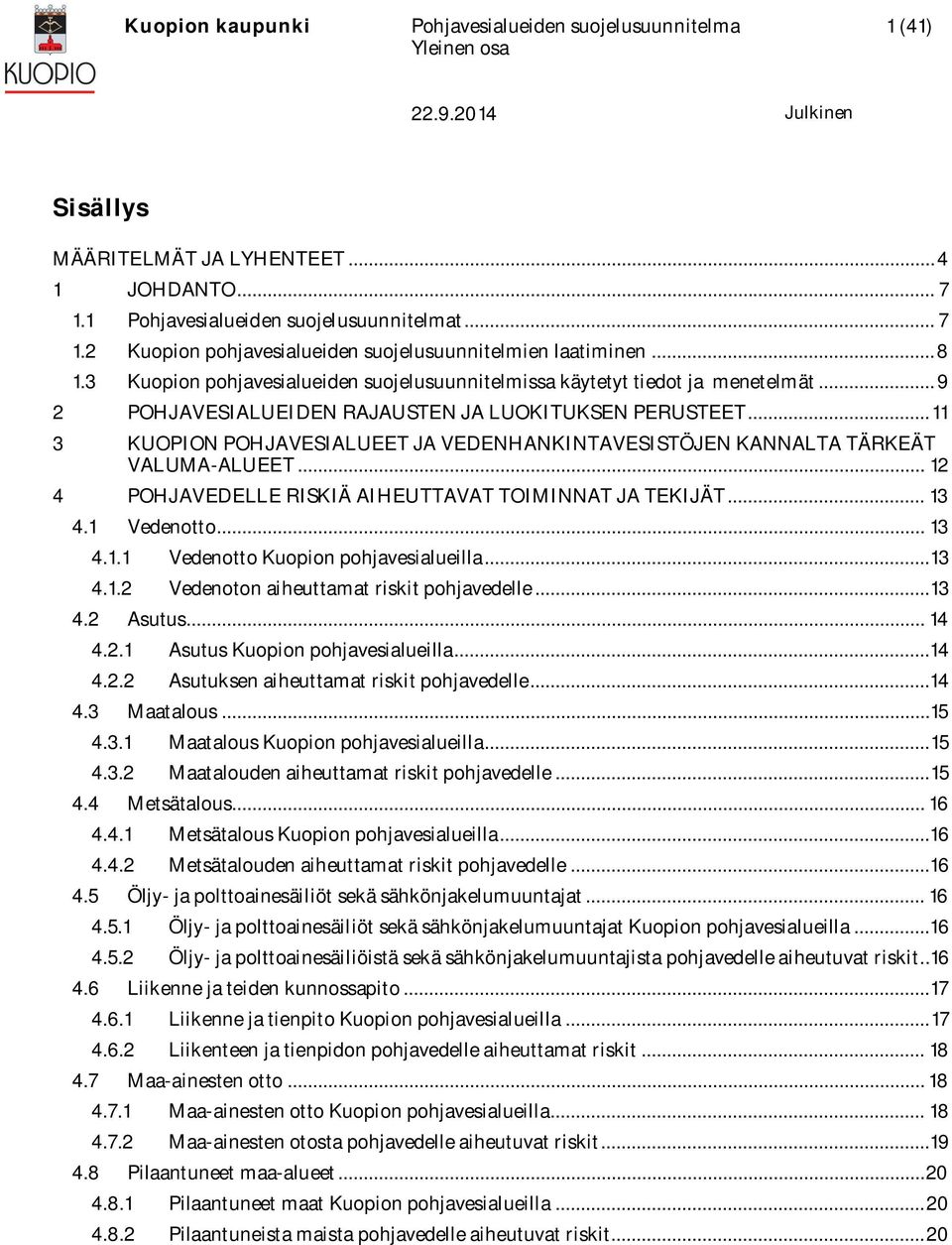 .. 11 3 KUOPION POHJAVESIALUEET JA VEDENHANKINTAVESISTÖJEN KANNALTA TÄRKEÄT VALUMA-ALUEET... 12 4 POHJAVEDELLE RISKIÄ AIHEUTTAVAT TOIMINNAT JA TEKIJÄT... 13 4.1 Vedenotto... 13 4.1.1 Vedenotto Kuopion pohjavesialueilla.