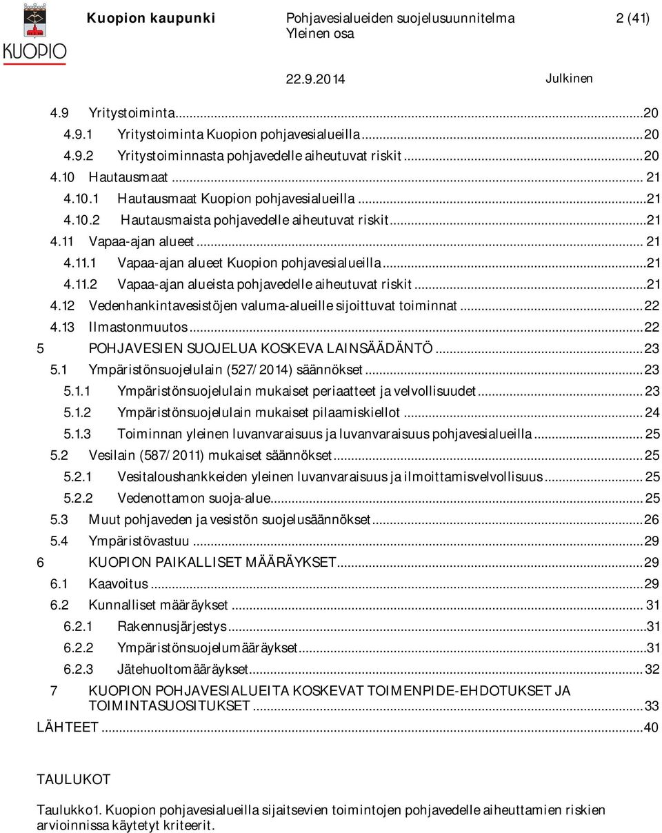 .. 21 4.12 Vedenhankintavesistöjen valuma-alueille sijoittuvat toiminnat... 22 4.13 Ilmastonmuutos... 22 5 POHJAVESIEN SUOJELUA KOSKEVA LAINSÄÄDÄNTÖ... 23 5.