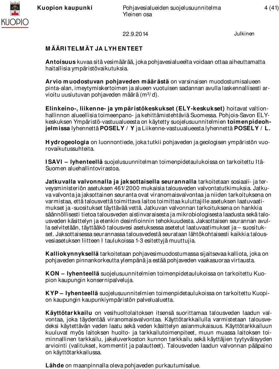 /d). Elinkeino-, liikenne- ja ympäristökeskukset (ELY-keskukset) hoitavat valtionhallinnon alueellisia toimeenpano- ja kehittämistehtäviä Suomessa.