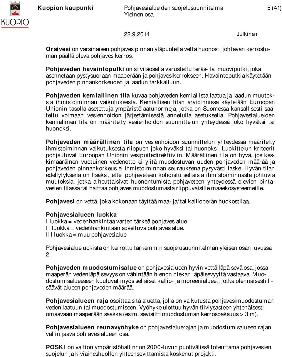 Havaintoputkia käytetään pohjaveden pinnankorkeuden ja laadun tarkkailuun. Pohjaveden kemiallinen tila kuvaa pohjaveden kemiallista laatua ja laadun muutoksia ihmistoiminnan vaikutuksesta.