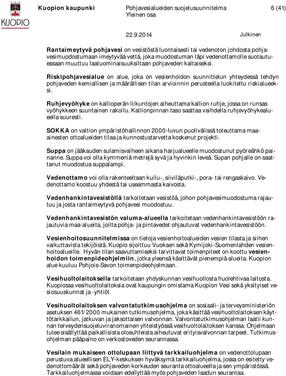 Riskipohjavesialue on alue, joka on vesienhoidon suunnittelun yhteydessä tehdyn pohjaveden kemiallisen ja määrällisen tilan arvioinnin perusteella luokiteltu riskialueeksi.