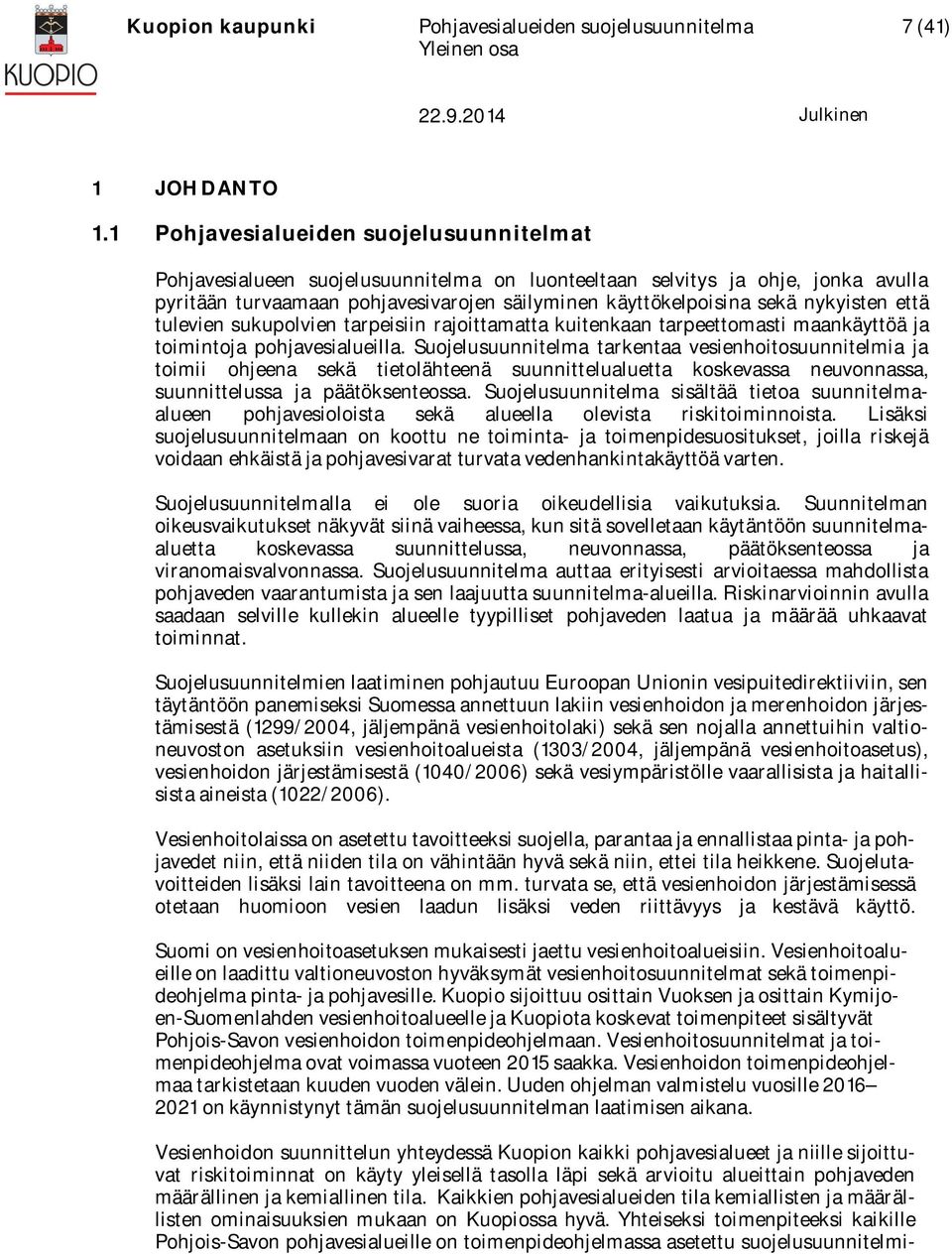 nykyisten että tulevien sukupolvien tarpeisiin rajoittamatta kuitenkaan tarpeettomasti maankäyttöä ja toimintoja pohjavesialueilla.