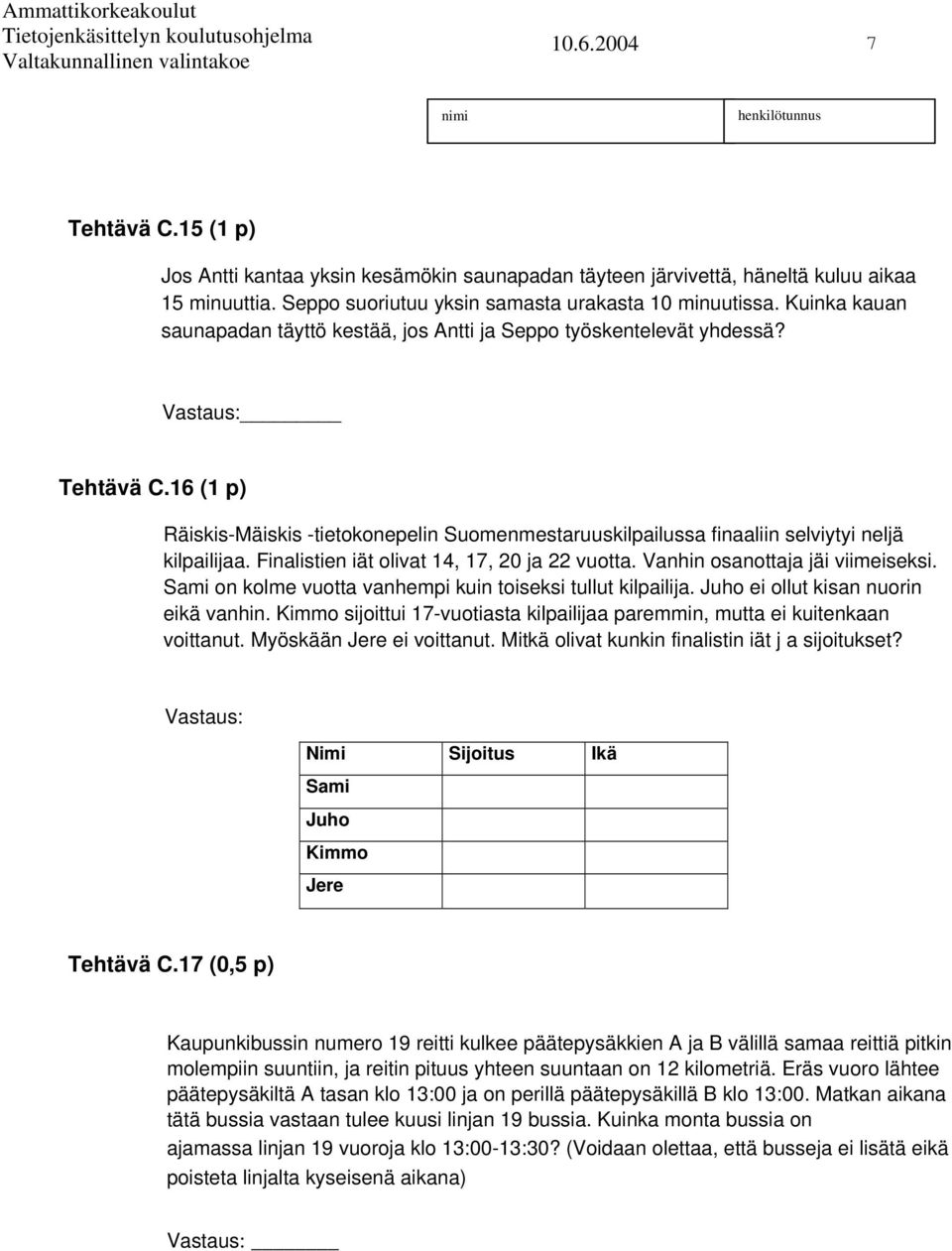 6 ( p) Räiskis-Mäiskis -tietokonepelin Suomenmestaruuskilpailussa finaaliin selviytyi neljä kilpailijaa. Finalistien iät olivat 4, 7, 20 ja 22 vuotta. Vanhin osanottaja jäi viimeiseksi.