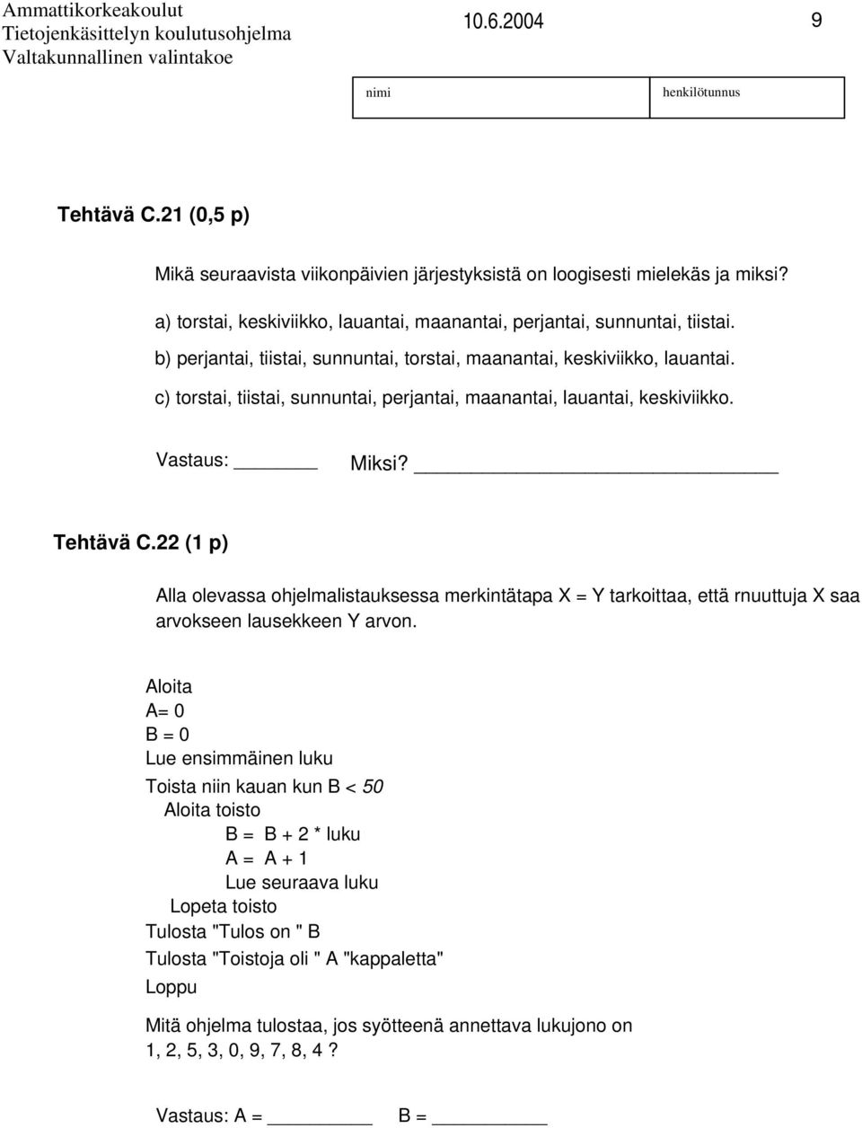 22 ( p) Alla olevassa ohjelmalistauksessa merkintätapa X = Y tarkoittaa, että rnuuttuja X saa arvokseen lausekkeen Y arvon.