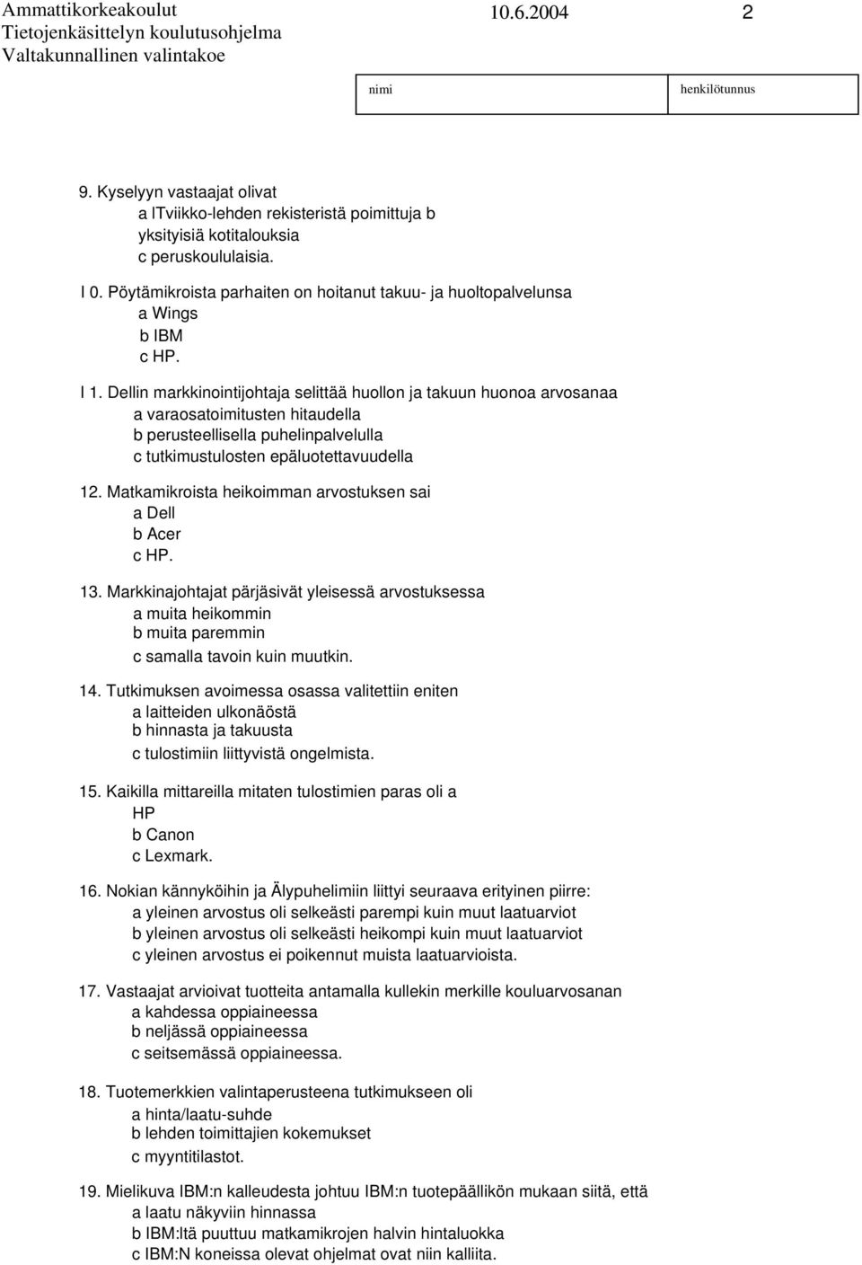 M c HP. I. Dellin markkinointijohtaja selittää huollon ja takuun huonoa arvosanaa a varaosatoimitusten hitaudella b perusteellisella puhelinpalvelulla c tutkimustulosten epäluotettavuudella 2.