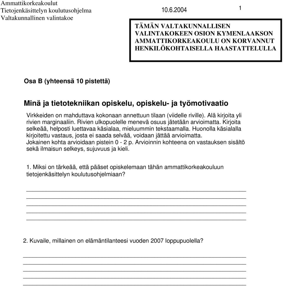 Älä kirjoita yli rivien marginaaliin. Rivien ulkopuolelle menevä osuus jätetään arvioimatta. Kirjoita selkeää, helposti luettavaa käsialaa, mieluummin tekstaamalla.