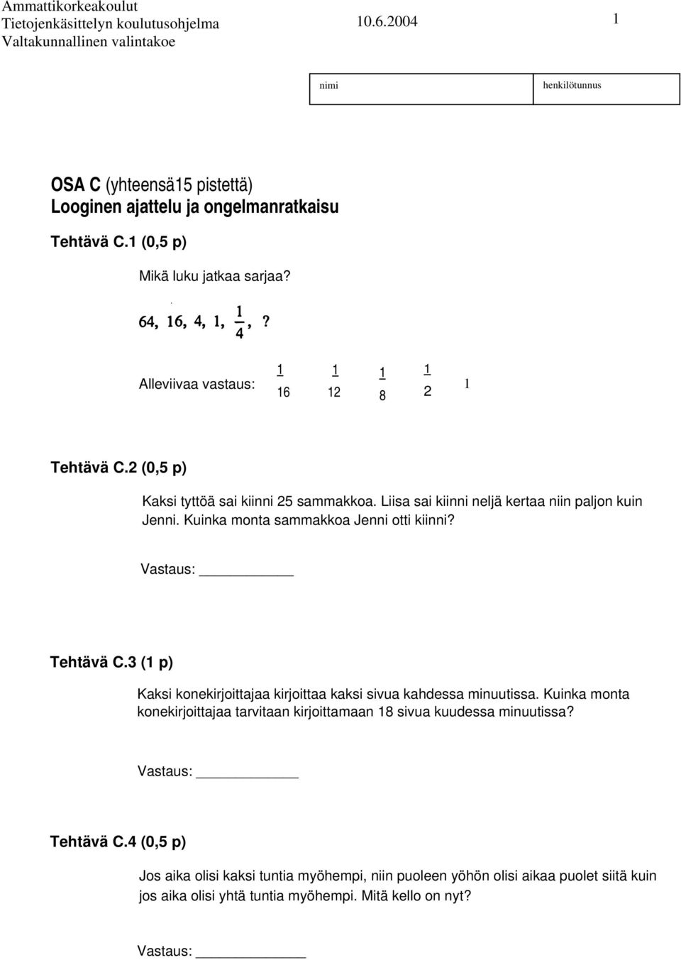 3 ( p) Kaksi konekirjoittajaa kirjoittaa kaksi sivua kahdessa minuutissa. Kuinka monta konekirjoittajaa tarvitaan kirjoittamaan 8 sivua kuudessa minuutissa?