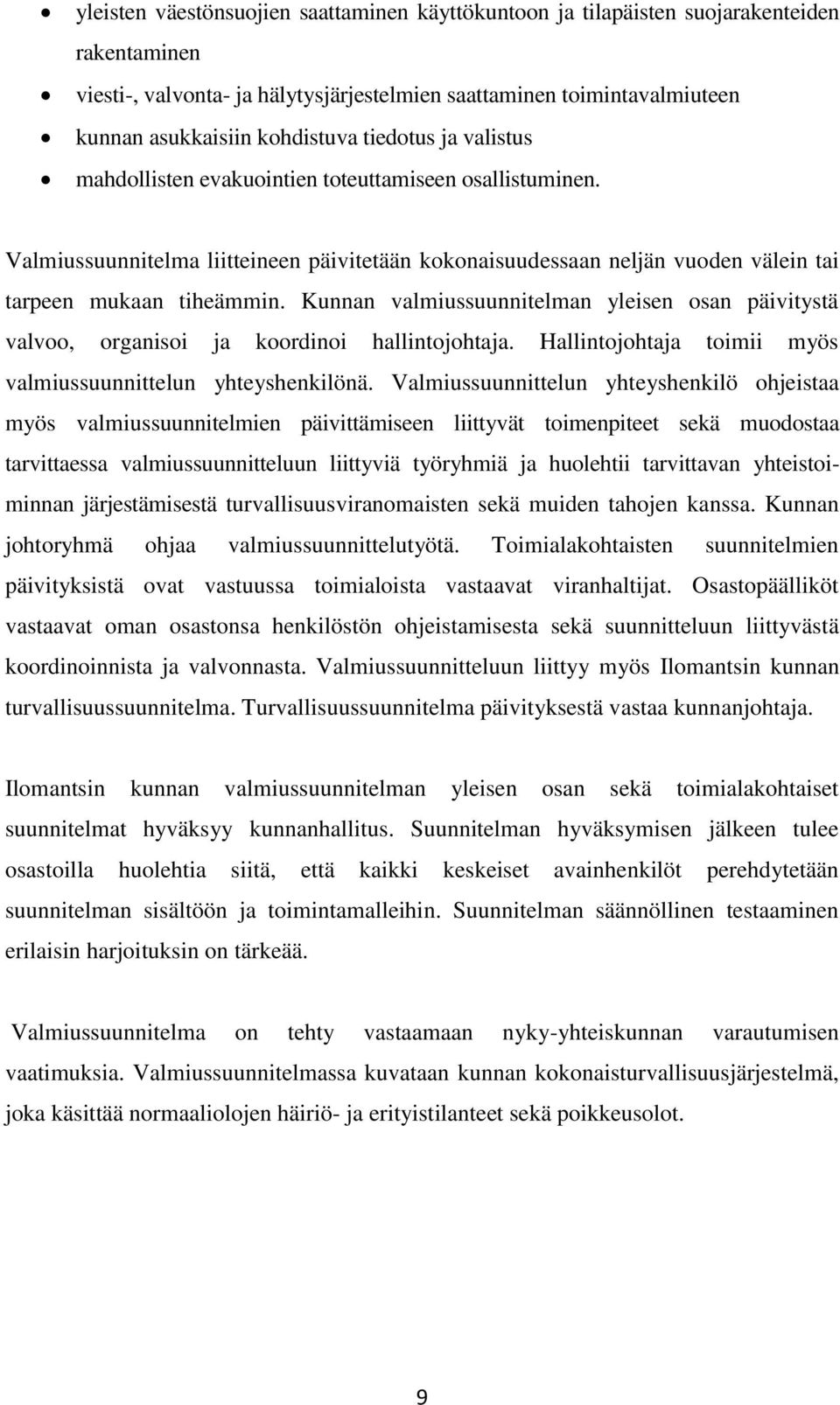 Kunnan valmiussuunnitelman yleisen osan päivitystä valvoo, organisoi ja koordinoi hallintojohtaja. Hallintojohtaja toimii myös valmiussuunnittelun yhteyshenkilönä.
