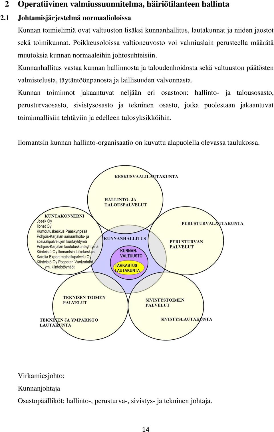Poikkeusoloissa valtioneuvosto voi valmiuslain perusteella määrätä muutoksia kunnan normaaleihin johtosuhteisiin.