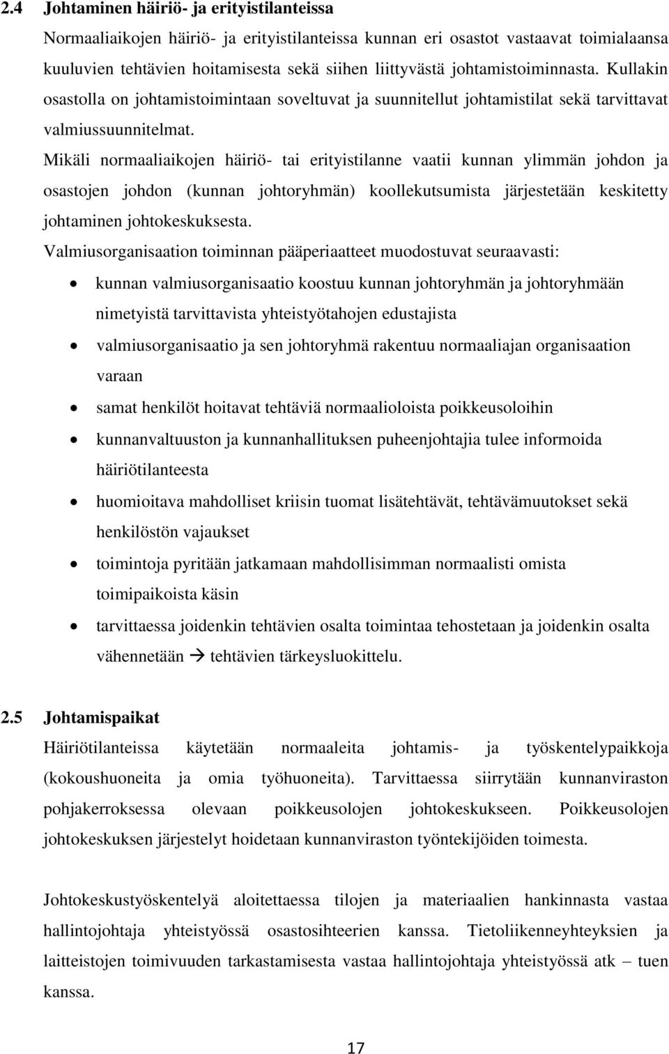 Mikäli normaaliaikojen häiriö- tai erityistilanne vaatii kunnan ylimmän johdon ja osastojen johdon (kunnan johtoryhmän) koollekutsumista järjestetään keskitetty johtaminen johtokeskuksesta.