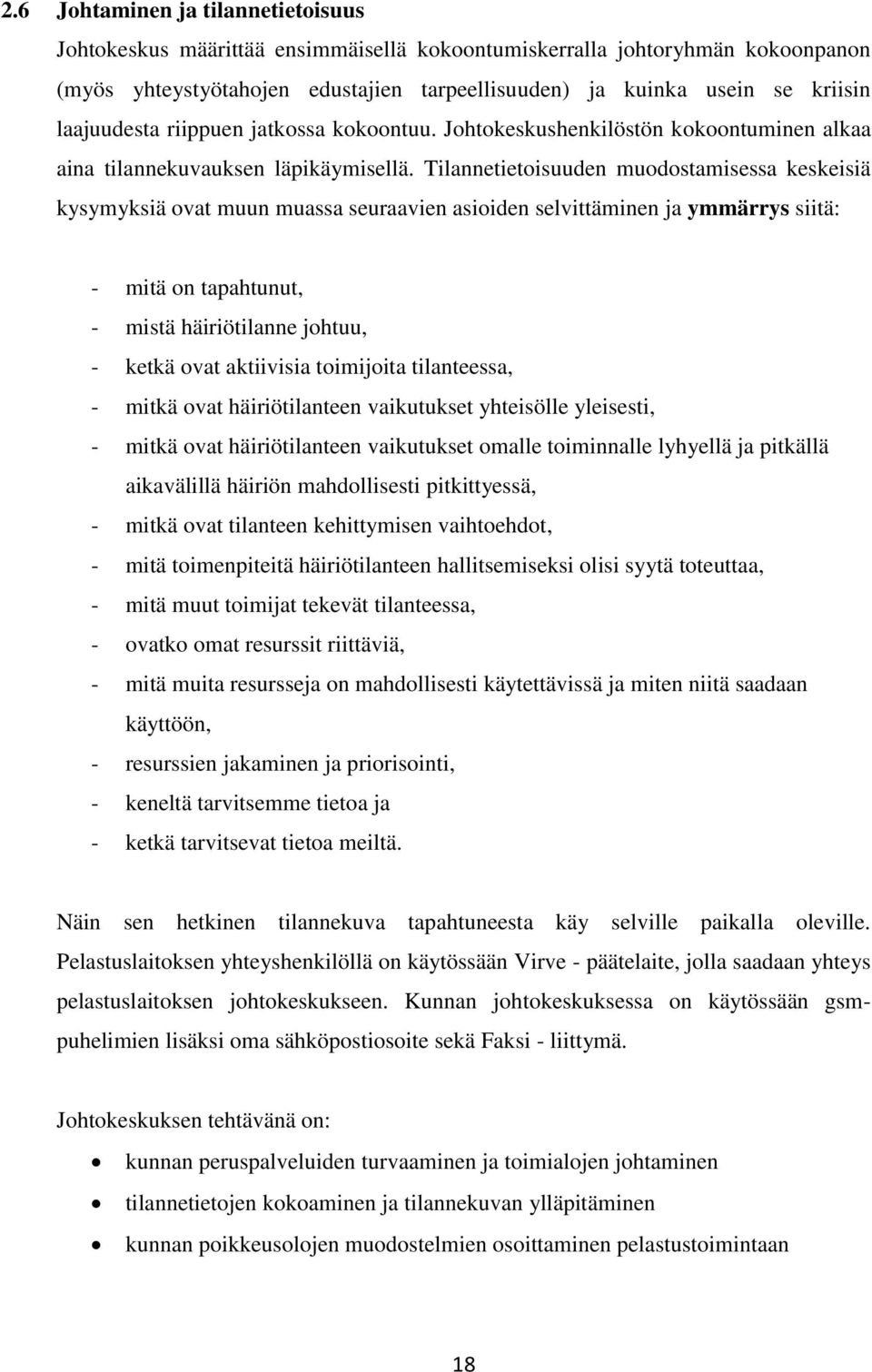 Tilannetietoisuuden muodostamisessa keskeisiä kysymyksiä ovat muun muassa seuraavien asioiden selvittäminen ja ymmärrys siitä: - mitä on tapahtunut, - mistä häiriötilanne johtuu, - ketkä ovat
