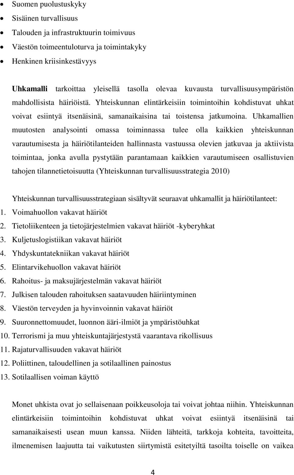 Uhkamallien muutosten analysointi omassa toiminnassa tulee olla kaikkien yhteiskunnan varautumisesta ja häiriötilanteiden hallinnasta vastuussa olevien jatkuvaa ja aktiivista toimintaa, jonka avulla