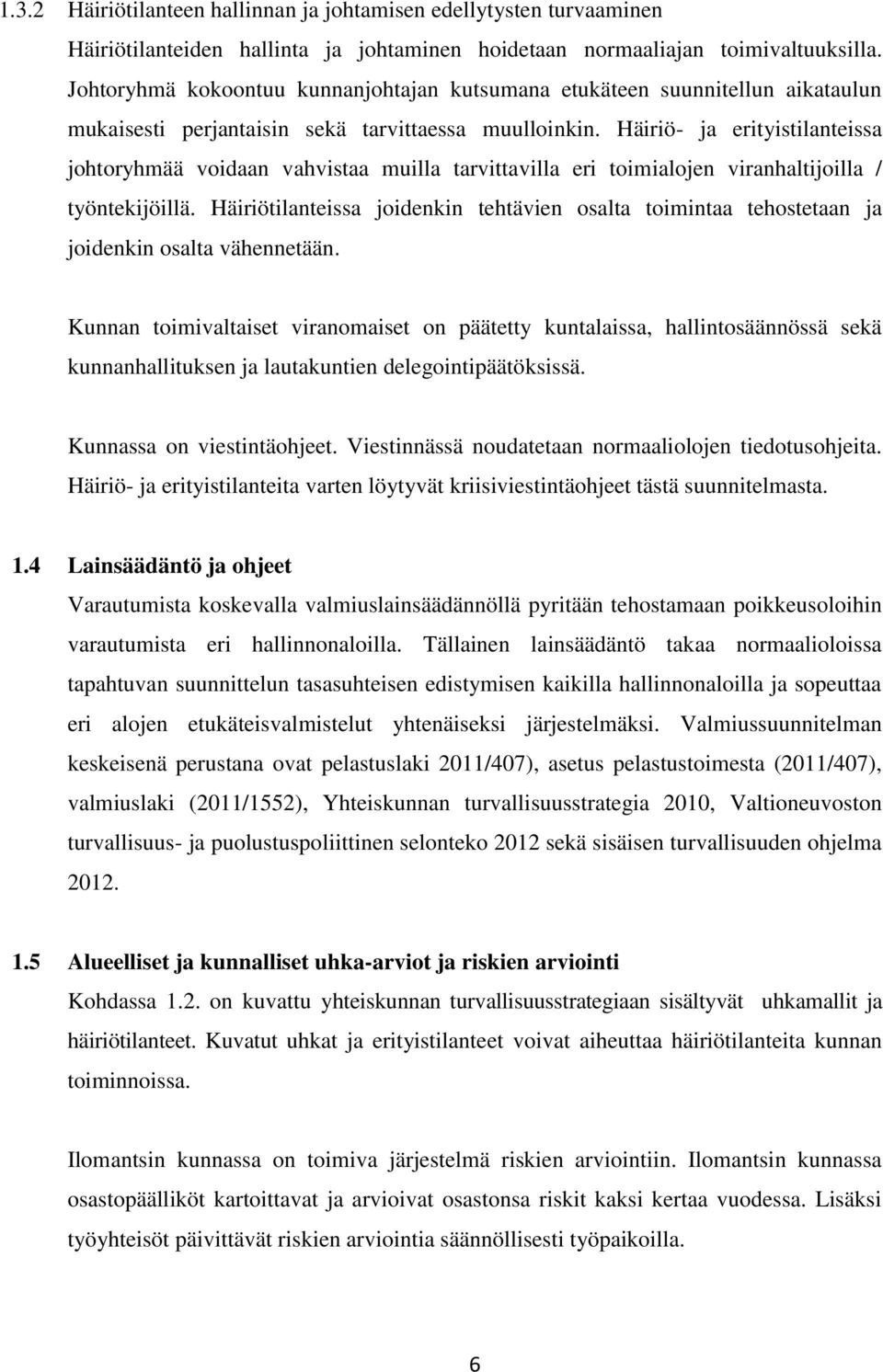 Häiriö- ja erityistilanteissa johtoryhmää voidaan vahvistaa muilla tarvittavilla eri toimialojen viranhaltijoilla / työntekijöillä.