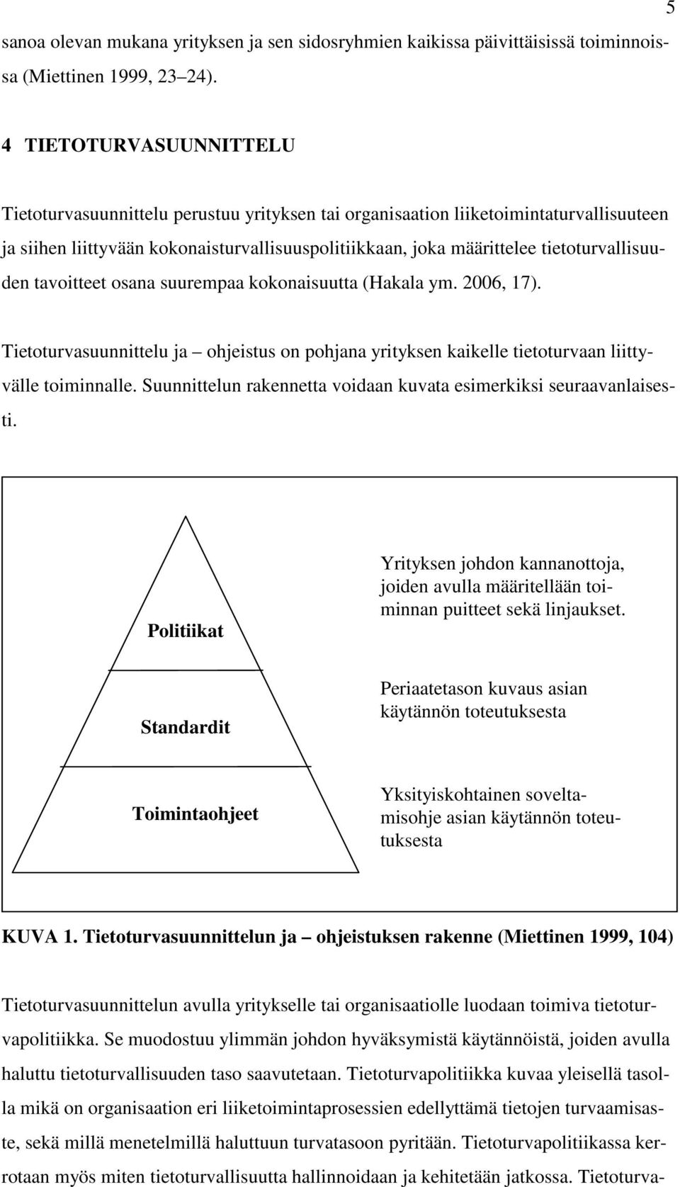 tietoturvallisuuden tavoitteet osana suurempaa kokonaisuutta (Hakala ym. 2006, 17). Tietoturvasuunnittelu ja ohjeistus on pohjana yrityksen kaikelle tietoturvaan liittyvälle toiminnalle.