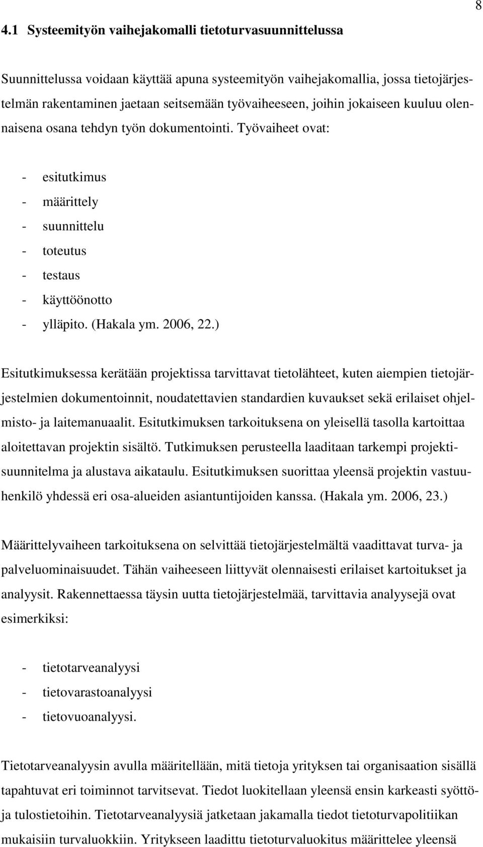 ) Esitutkimuksessa kerätään projektissa tarvittavat tietolähteet, kuten aiempien tietojärjestelmien dokumentoinnit, noudatettavien standardien kuvaukset sekä erilaiset ohjelmisto- ja laitemanuaalit.