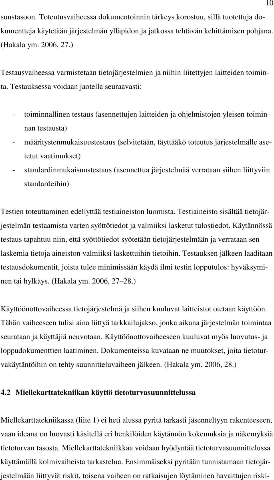 Testauksessa voidaan jaotella seuraavasti: - toiminnallinen testaus (asennettujen laitteiden ja ohjelmistojen yleisen toiminnan testausta) - määritystenmukaisuustestaus (selvitetään, täyttääkö