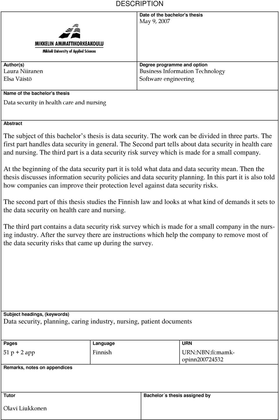 The first part handles data security in general. The Second part tells about data security in health care and nursing. The third part is a data security risk survey which is made for a small company.