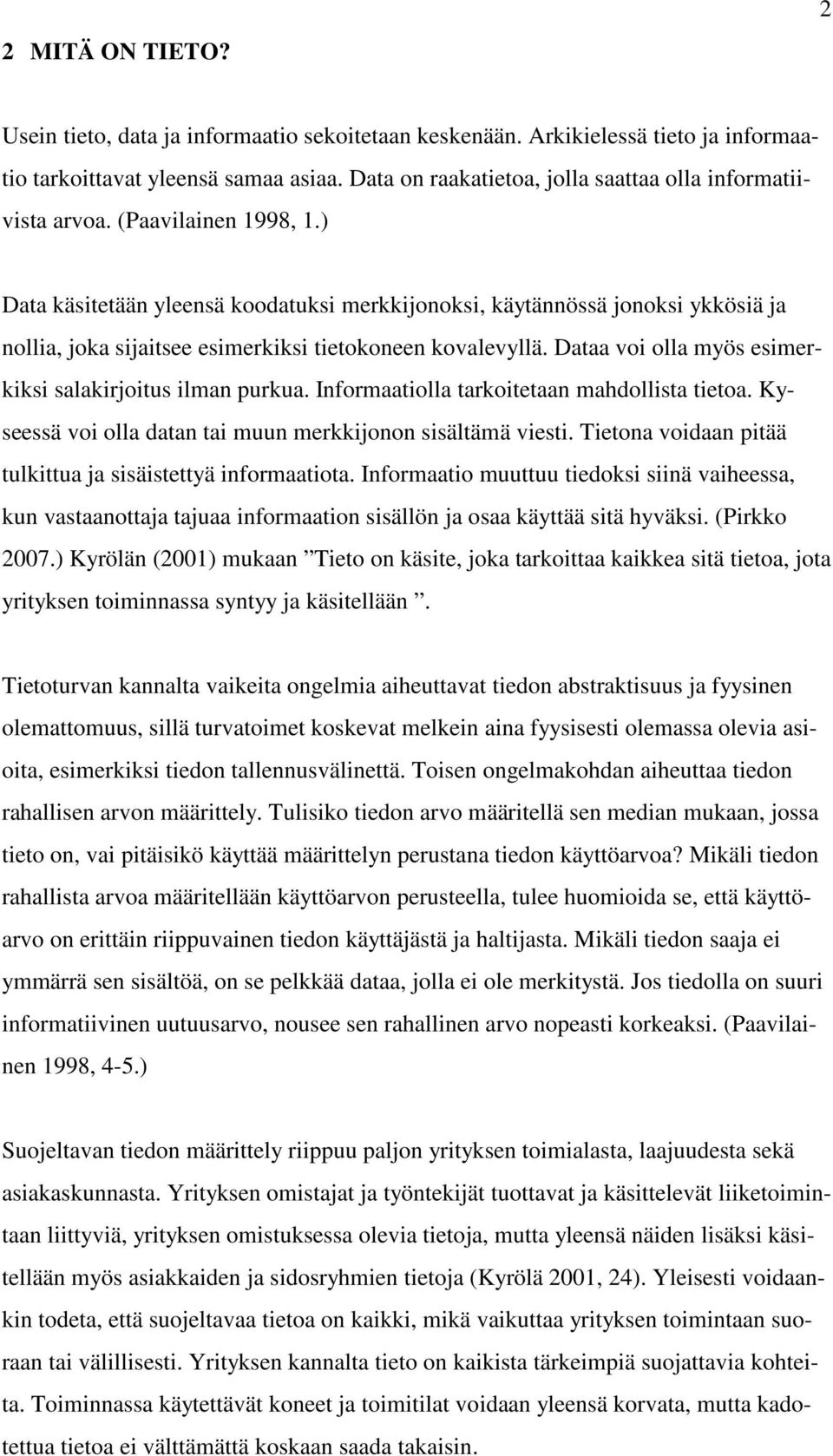 ) Data käsitetään yleensä koodatuksi merkkijonoksi, käytännössä jonoksi ykkösiä ja nollia, joka sijaitsee esimerkiksi tietokoneen kovalevyllä.