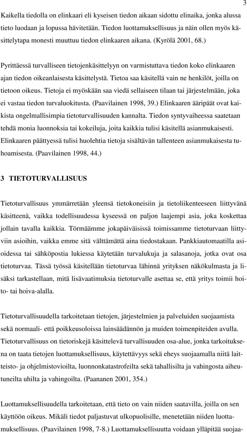 ) Pyrittäessä turvalliseen tietojenkäsittelyyn on varmistuttava tiedon koko elinkaaren ajan tiedon oikeanlaisesta käsittelystä. Tietoa saa käsitellä vain ne henkilöt, joilla on tietoon oikeus.