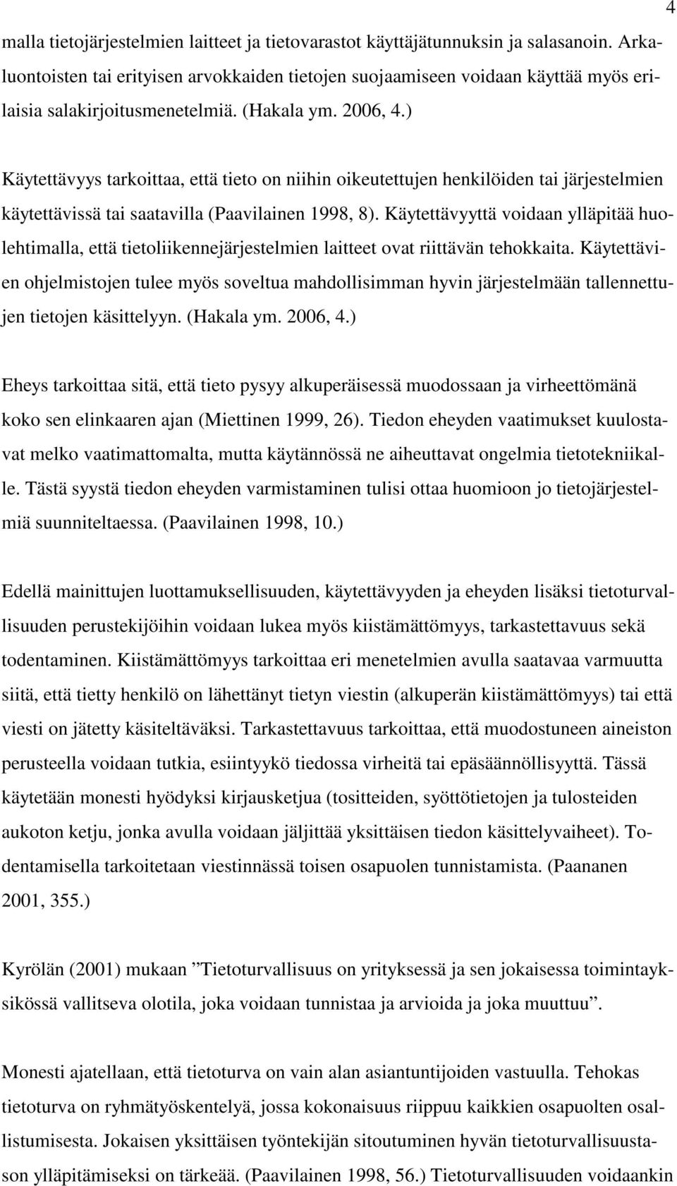 ) Käytettävyys tarkoittaa, että tieto on niihin oikeutettujen henkilöiden tai järjestelmien käytettävissä tai saatavilla (Paavilainen 1998, 8).