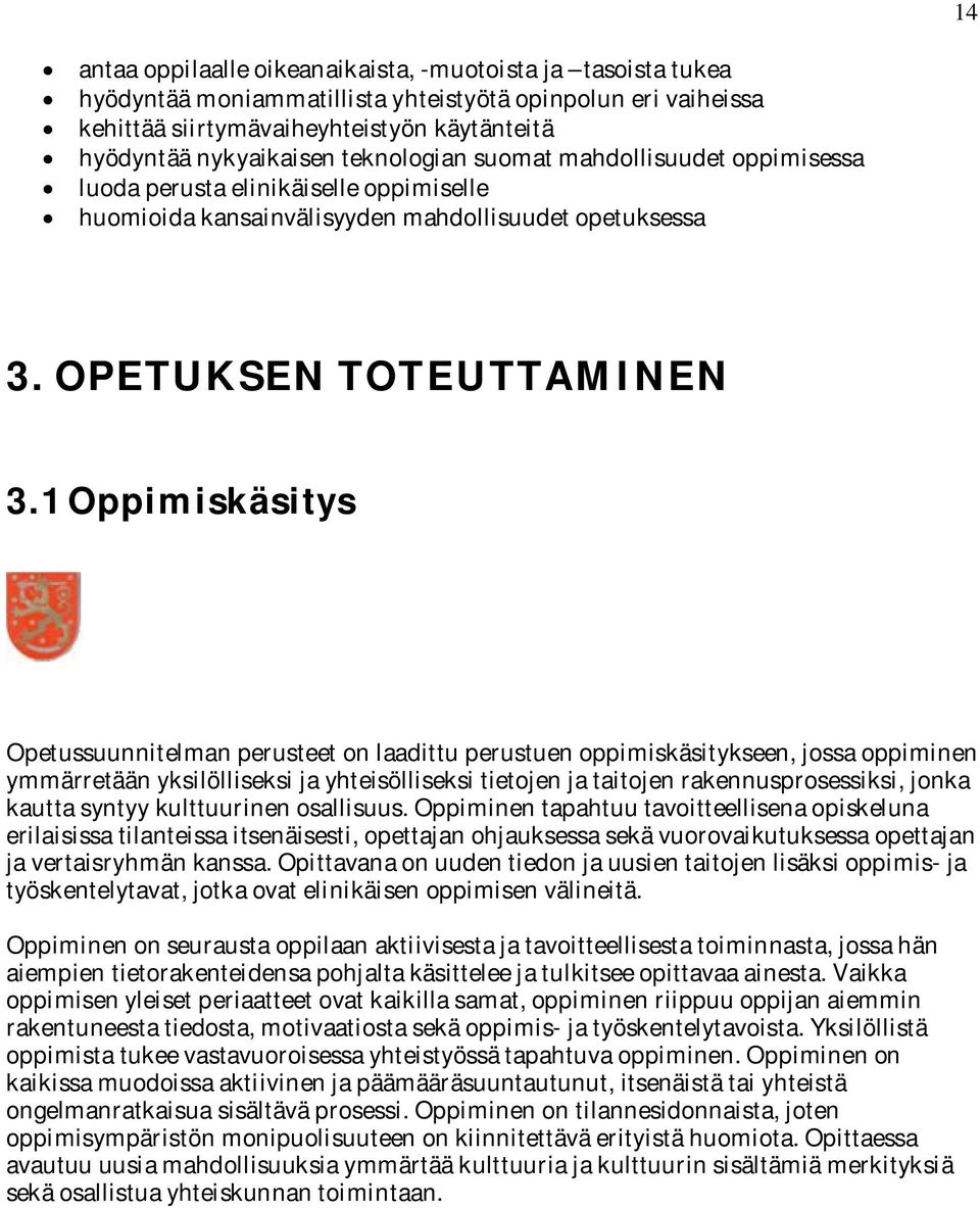 1 Oppimiskäsitys Opetussuunnitelman perusteet on laadittu perustuen oppimiskäsitykseen, jossa oppiminen ymmärretään yksilölliseksi ja yhteisölliseksi tietojen ja taitojen rakennusprosessiksi, jonka