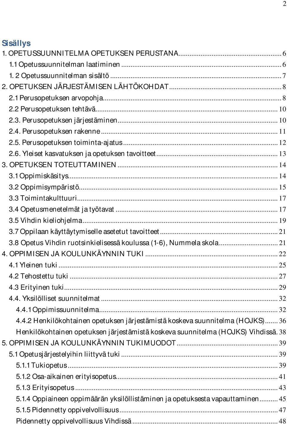 Yleiset kasvatuksen ja opetuksen tavoitteet... 13 3. OPETUKSEN TOTEUTTAMINEN... 14 3.1 Oppimiskäsitys... 14 3.2 Oppimisympäristö... 15 3.3 Toimintakulttuuri... 17 3.4 Opetusmenetelmät ja työtavat.