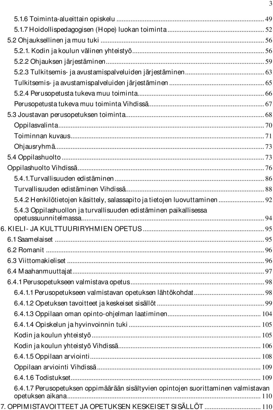 .. 66 Perusopetusta tukeva muu toiminta Vihdissä... 67 5.3 Joustavan perusopetuksen toiminta... 68 Oppilasvalinta... 70 Toiminnan kuvaus... 71 Ohjausryhmä... 73 5.4 Oppilashuolto.