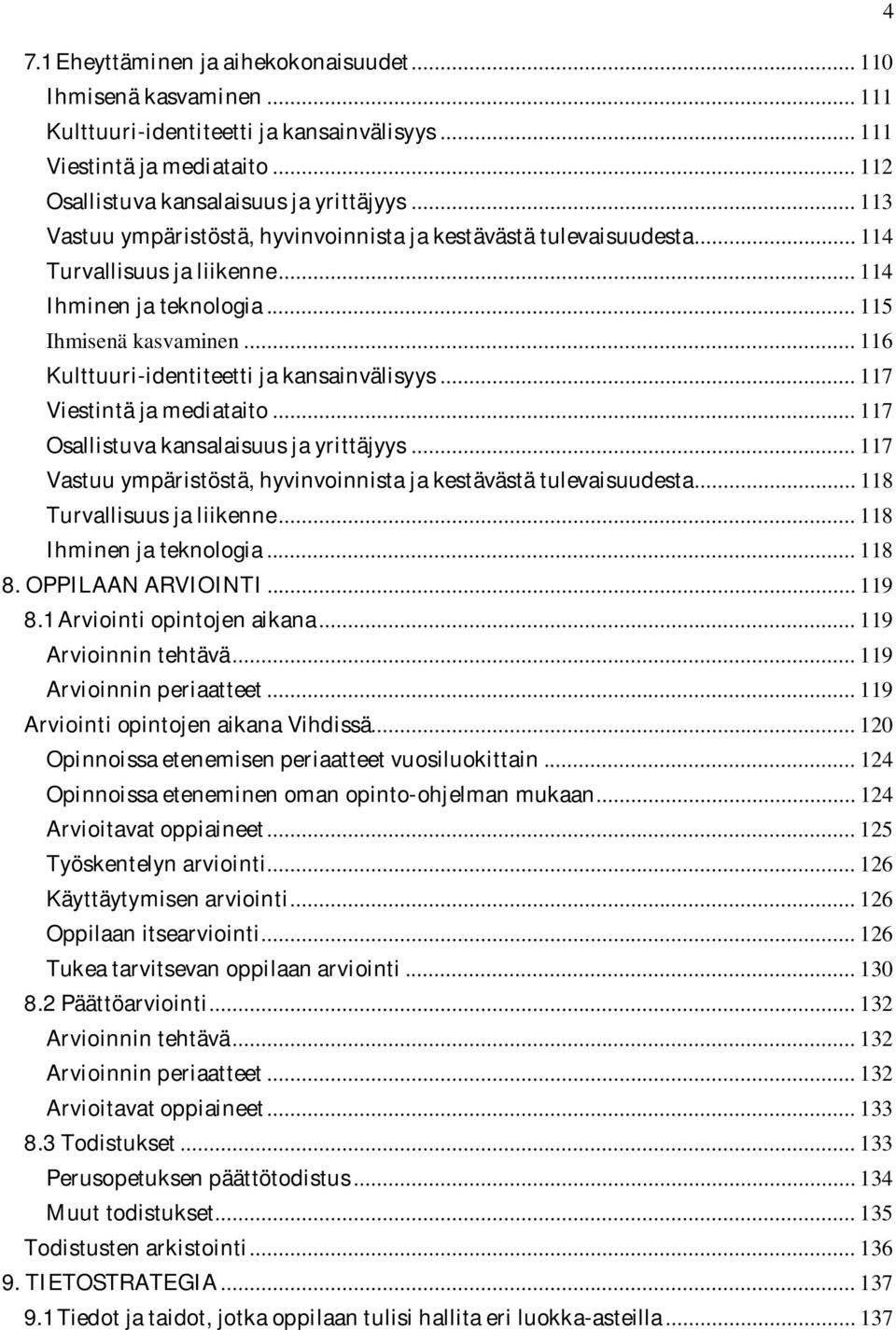 .. 116 Kulttuuri-identiteetti ja kansainvälisyys... 117 Viestintä ja mediataito... 117 Osallistuva kansalaisuus ja yrittäjyys... 117 Vastuu ympäristöstä, hyvinvoinnista ja kestävästä tulevaisuudesta.