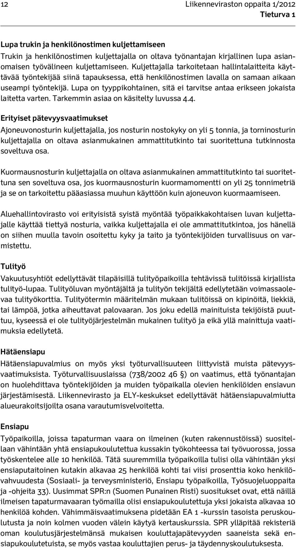 Lupa on tyyppikohtainen, sitä ei tarvitse antaa erikseen jokaista laitetta varten. Tarkemmin asiaa on käsitelty luvussa 4.