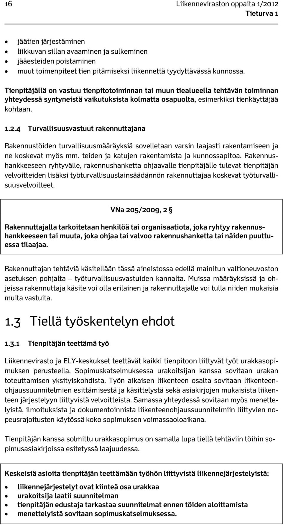 4 Turvallisuusvastuut rakennuttajana Rakennustöiden turvallisuusmääräyksiä sovelletaan varsin laajasti rakentamiseen ja ne koskevat myös mm. teiden ja katujen rakentamista ja kunnossapitoa.