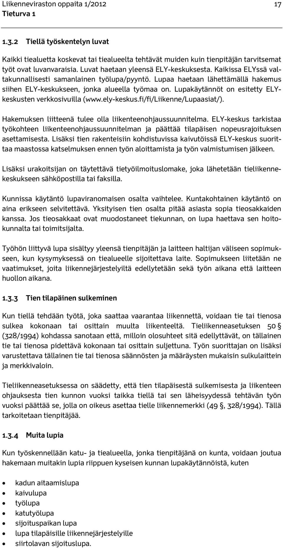 Lupakäytännöt on esitetty ELYkeskusten verkkosivuilla (www.ely-keskus.fi/fi/liikenne/lupaasiat/). Hakemuksen liitteenä tulee olla liikenteenohjaussuunnitelma.