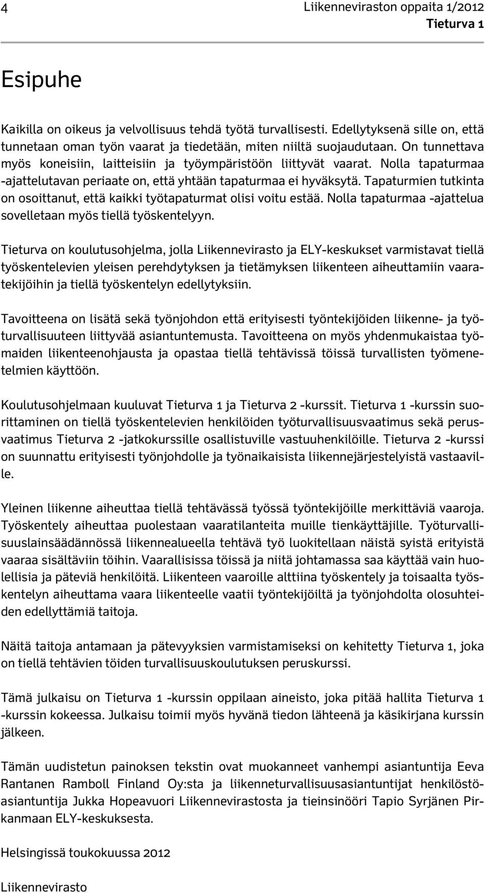 Tapaturmien tutkinta on osoittanut, että kaikki työtapaturmat olisi voitu estää. Nolla tapaturmaa -ajattelua sovelletaan myös tiellä työskentelyyn.