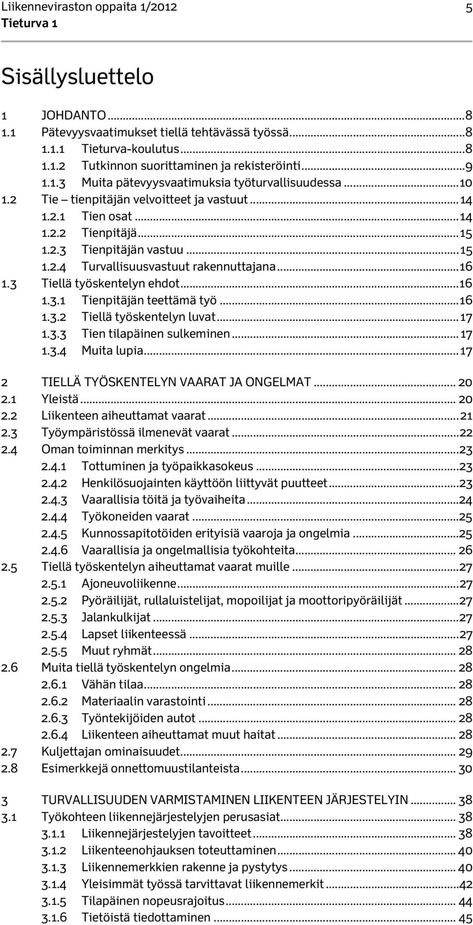 .. 16 1.3 Tiellä työskentelyn ehdot... 16 1.3.1 Tienpitäjän teettämä työ... 16 1.3.2 Tiellä työskentelyn luvat... 17 1.3.3 Tien tilapäinen sulkeminen... 17 1.3.4 Muita lupia.