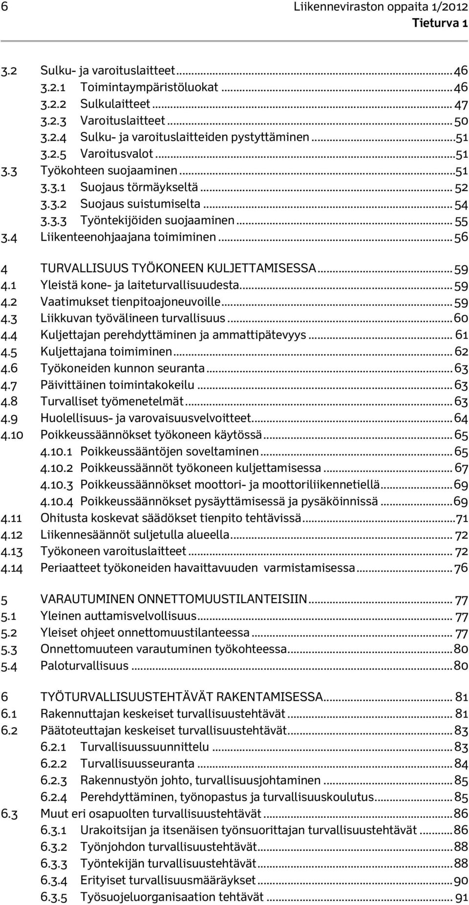 4 Liikenteenohjaajana toimiminen... 56 4 TURVALLISUUS TYÖKONEEN KULJETTAMISESSA... 59 4.1 Yleistä kone- ja laiteturvallisuudesta... 59 4.2 Vaatimukset tienpitoajoneuvoille... 59 4.3 Liikkuvan työvälineen turvallisuus.