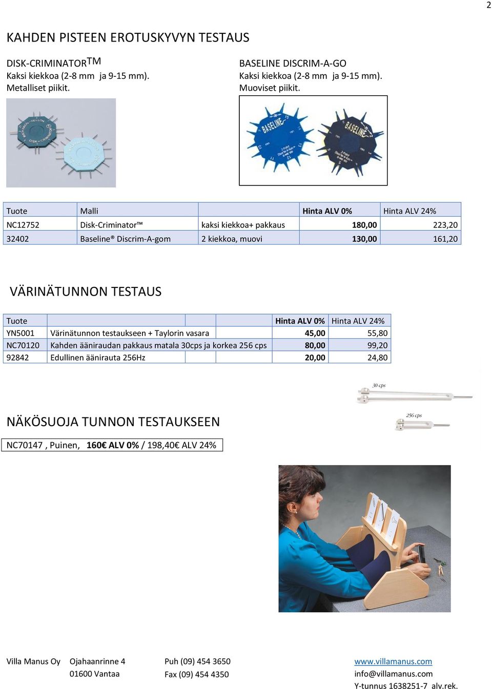 Tuote Malli Hinta ALV 0% Hinta ALV 24% NC12752 Disk-Criminator kaksi kiekkoa+ pakkaus 180,00 223,20 32402 Baseline Discrim-A-gom 2 kiekkoa, muovi 130,00 161,20