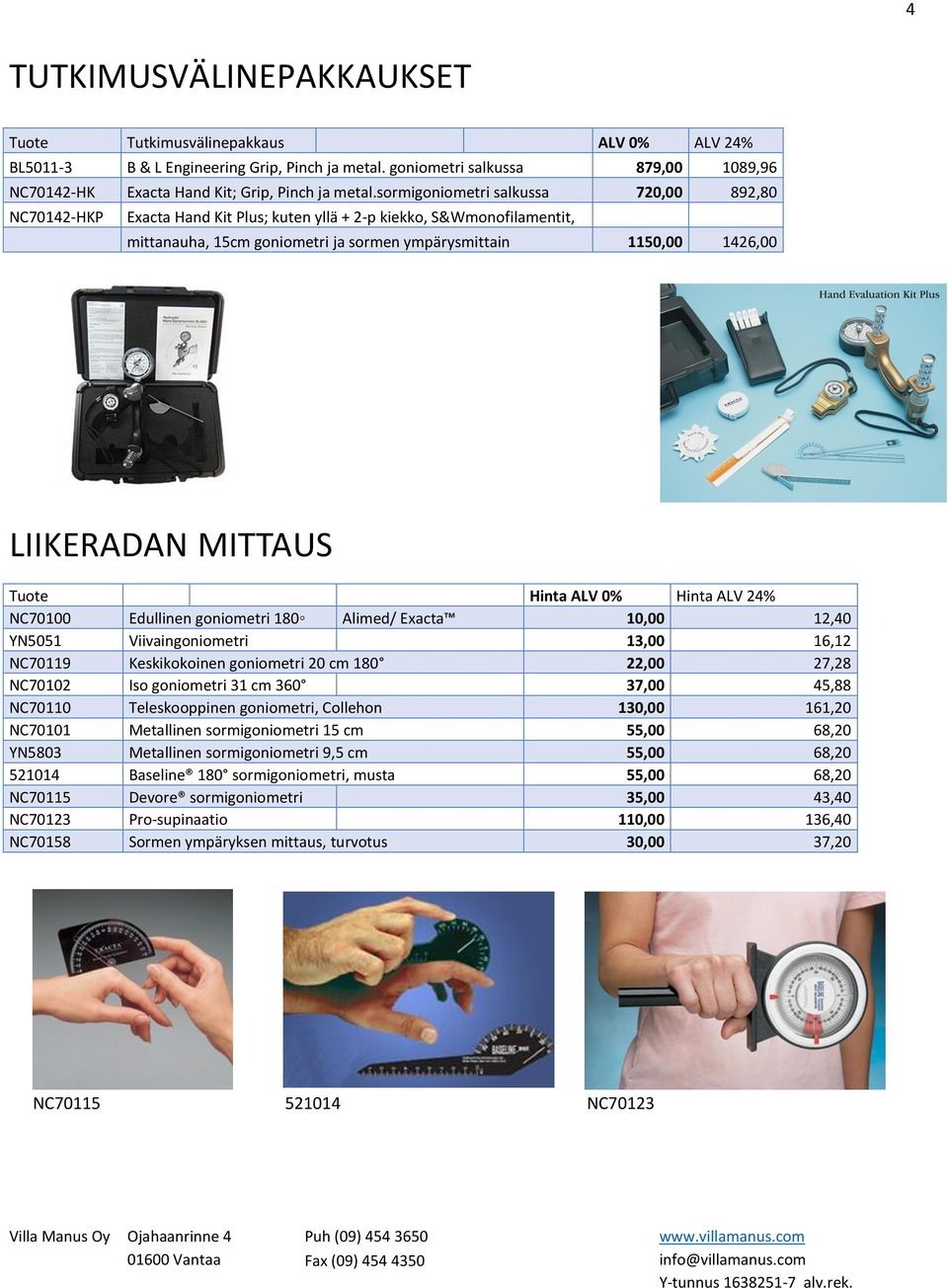 sormigoniometri salkussa 720,00 892,80 NC70142-HKP Exacta Hand Kit Plus; kuten yllä + 2-p kiekko, S&Wmonofilamentit, mittanauha, 15cm goniometri ja sormen ympärysmittain 1150,00 1426,00 LIIKERADAN