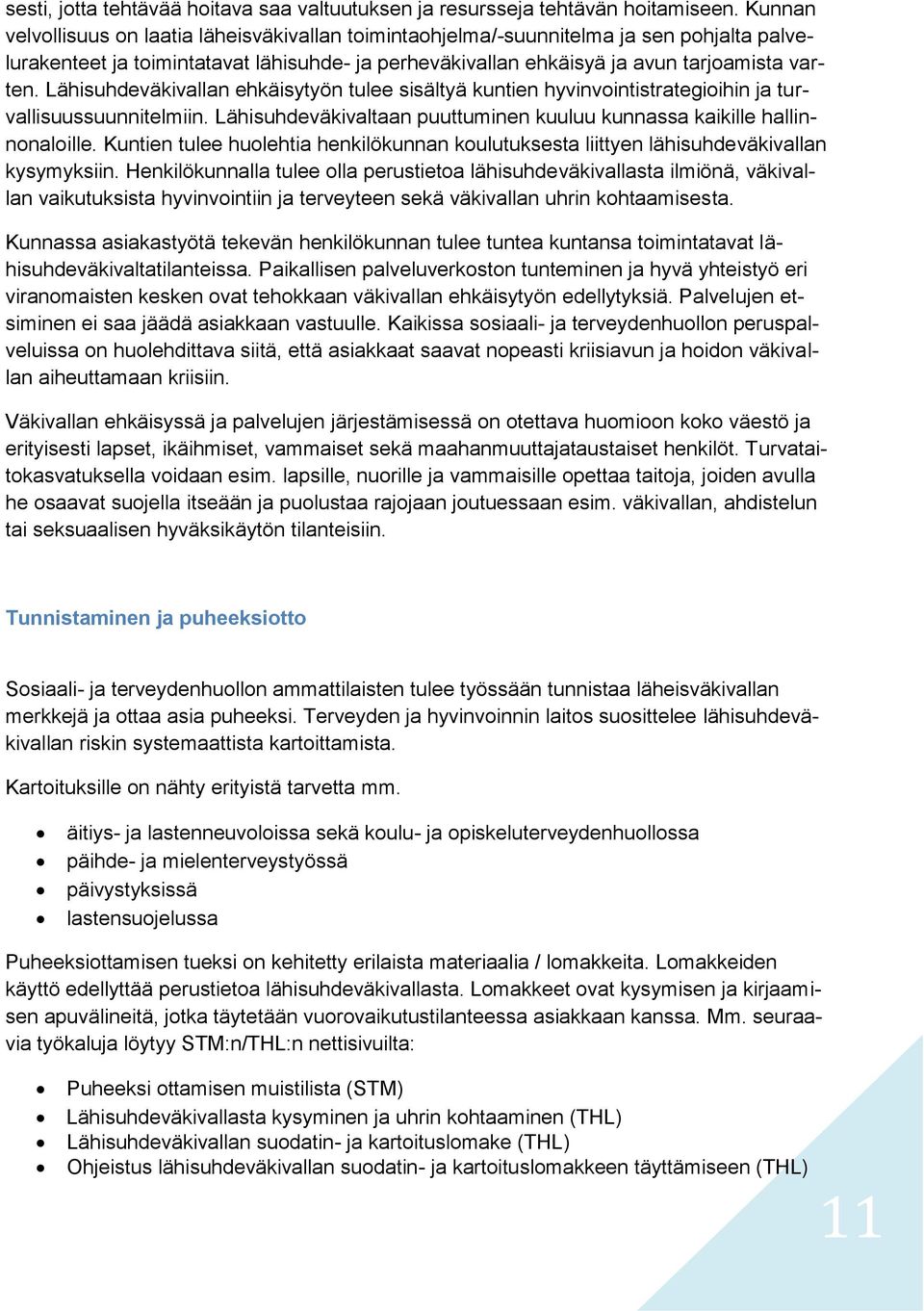 Lähisuhdeväkivallan ehkäisytyön tulee sisältyä kuntien hyvinvointistrategioihin ja turvallisuussuunnitelmiin. Lähisuhdeväkivaltaan puuttuminen kuuluu kunnassa kaikille hallinnonaloille.