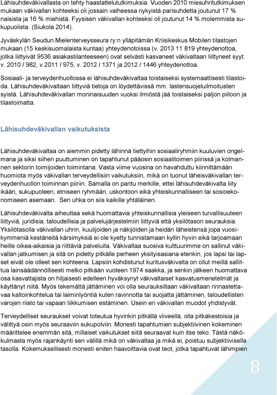 Jyväskylän Seudun Mielenterveysseura ry:n ylläpitämän Kriisikeskus Mobilen tilastojen mukaan (15 keskisuomalaista kuntaa) yhteydenotoissa (v.