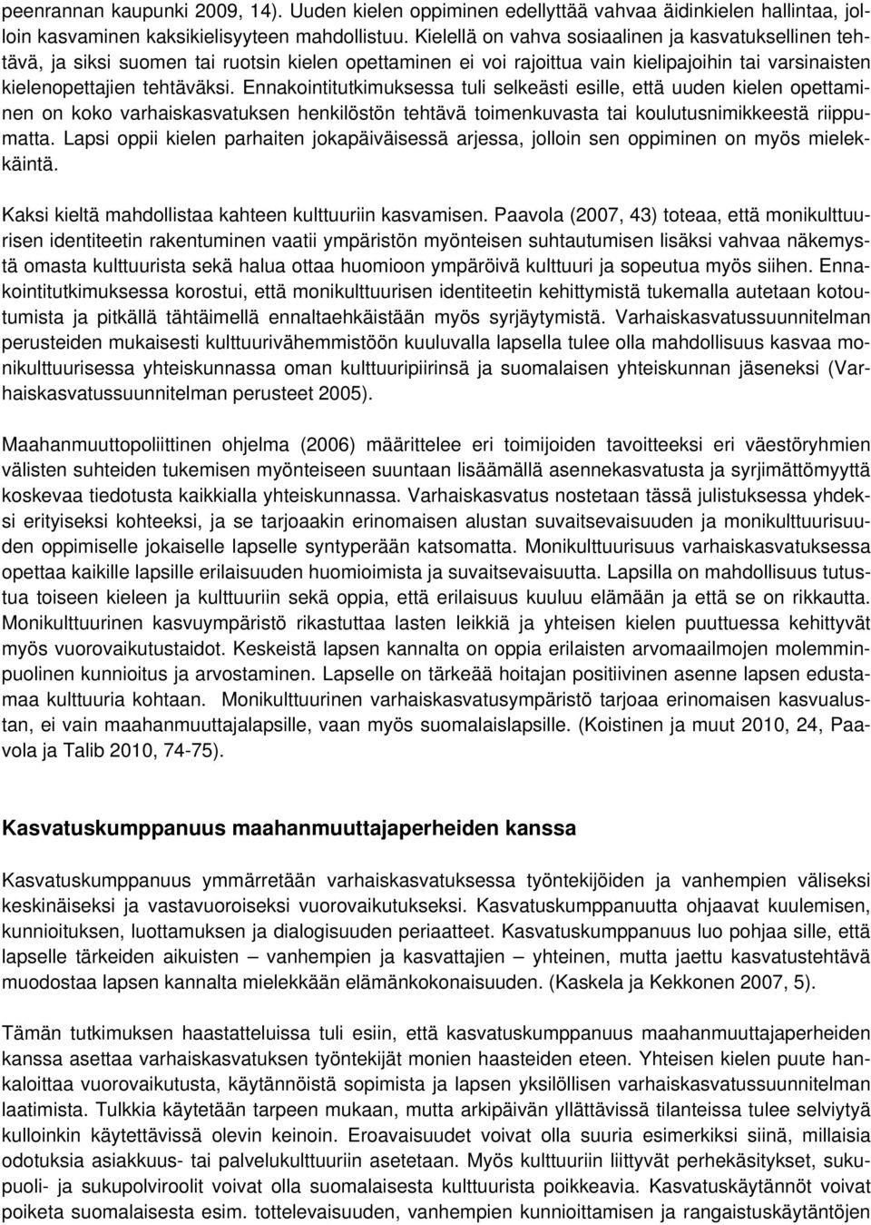 Ennakointitutkimuksessa tuli selkeästi esille, että uuden kielen opettaminen on koko varhaiskasvatuksen henkilöstön tehtävä toimenkuvasta tai koulutusnimikkeestä riippumatta.