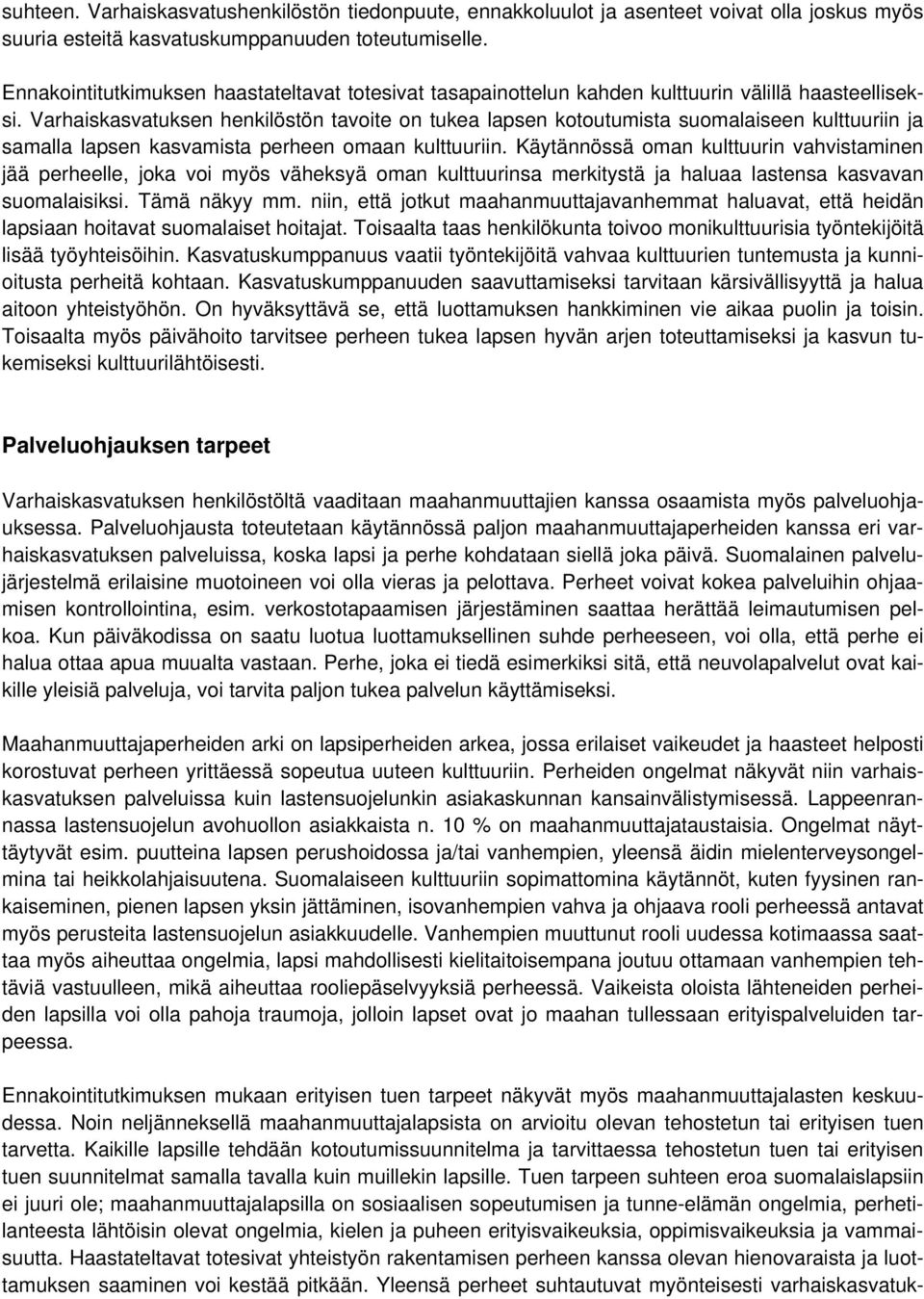 Varhaiskasvatuksen henkilöstön tavoite on tukea lapsen kotoutumista suomalaiseen kulttuuriin ja samalla lapsen kasvamista perheen omaan kulttuuriin.