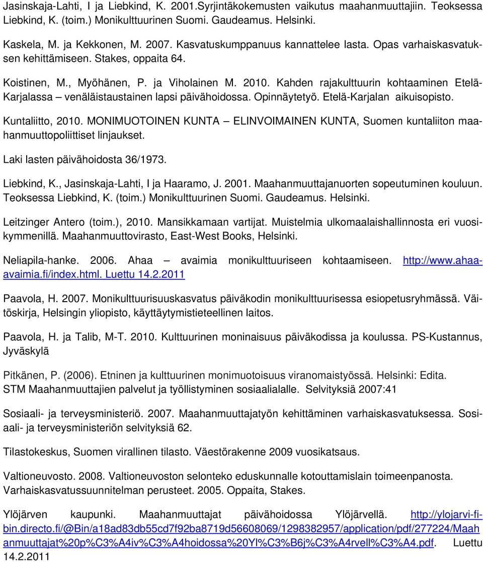 Kahden rajakulttuurin kohtaaminen Etelä- Karjalassa venäläistaustainen lapsi päivähoidossa. Opinnäytetyö. Etelä-Karjalan aikuisopisto. Kuntaliitto, 2010.