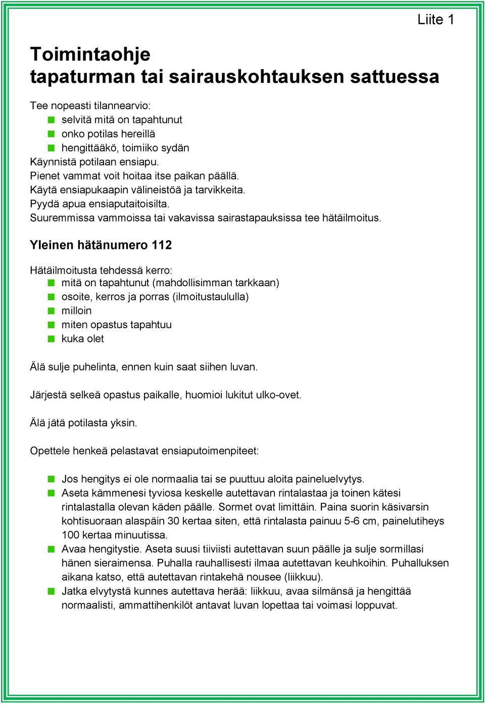 Yleinen hätänumero 112 Hätäilmoitusta tehdessä kerro: mitä on tapahtunut (mahdollisimman tarkkaan) osoite, kerros ja porras (ilmoitustaululla) milloin miten opastus tapahtuu kuka olet Älä sulje