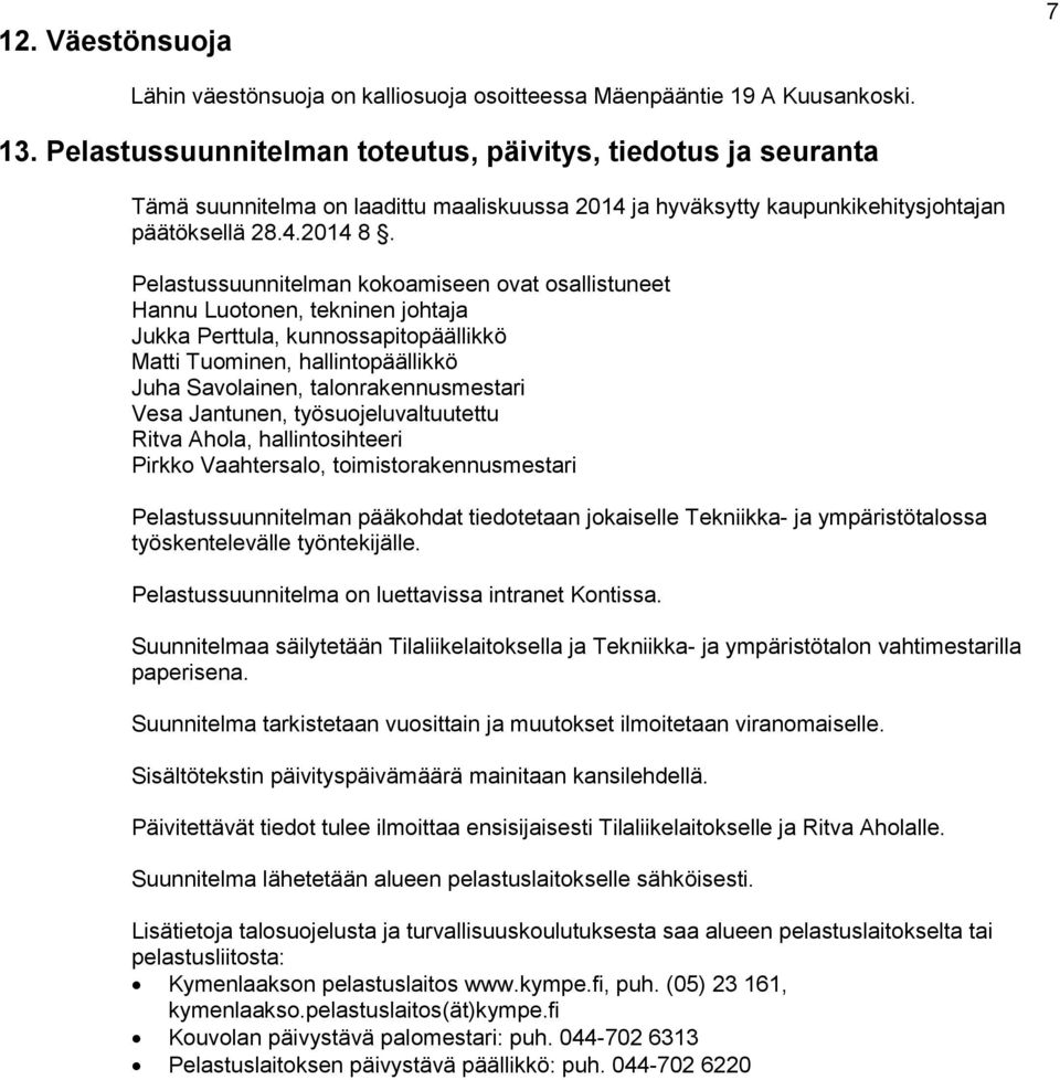 Pelastussuunnitelman kokoamiseen ovat osallistuneet Hannu Luotonen, tekninen johtaja Jukka Perttula, kunnossapitopäällikkö Matti Tuominen, hallintopäällikkö Juha Savolainen, talonrakennusmestari Vesa