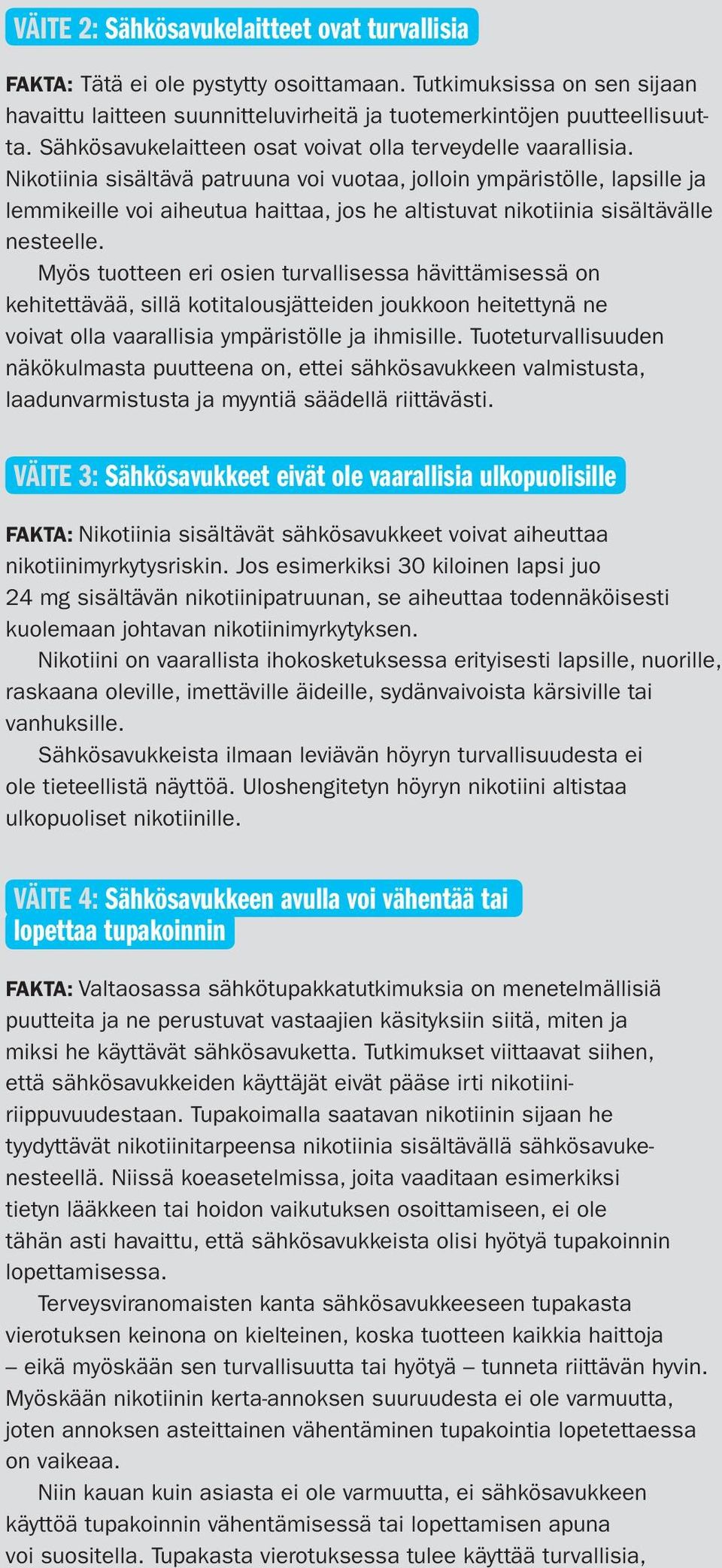 Nikotiinia sisältävä patruuna voi vuotaa, jolloin ympäristölle, lapsille ja lemmikeille voi aiheutua haittaa, jos he altistuvat nikotiinia sisältävälle nesteelle.