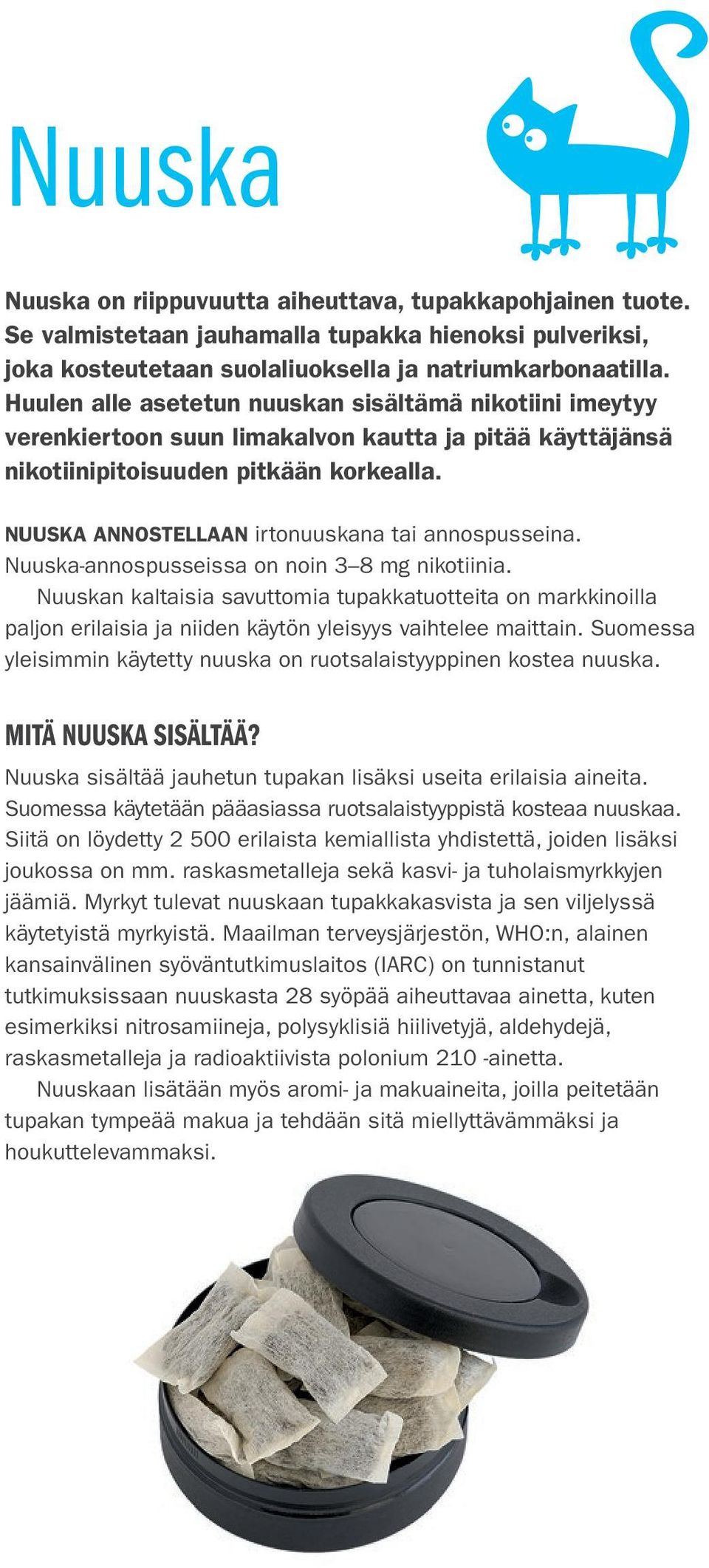 Nuuska annostellaan irtonuuskana tai annospusseina. Nuuska-annospusseissa on noin 3 8 mg nikotiinia.