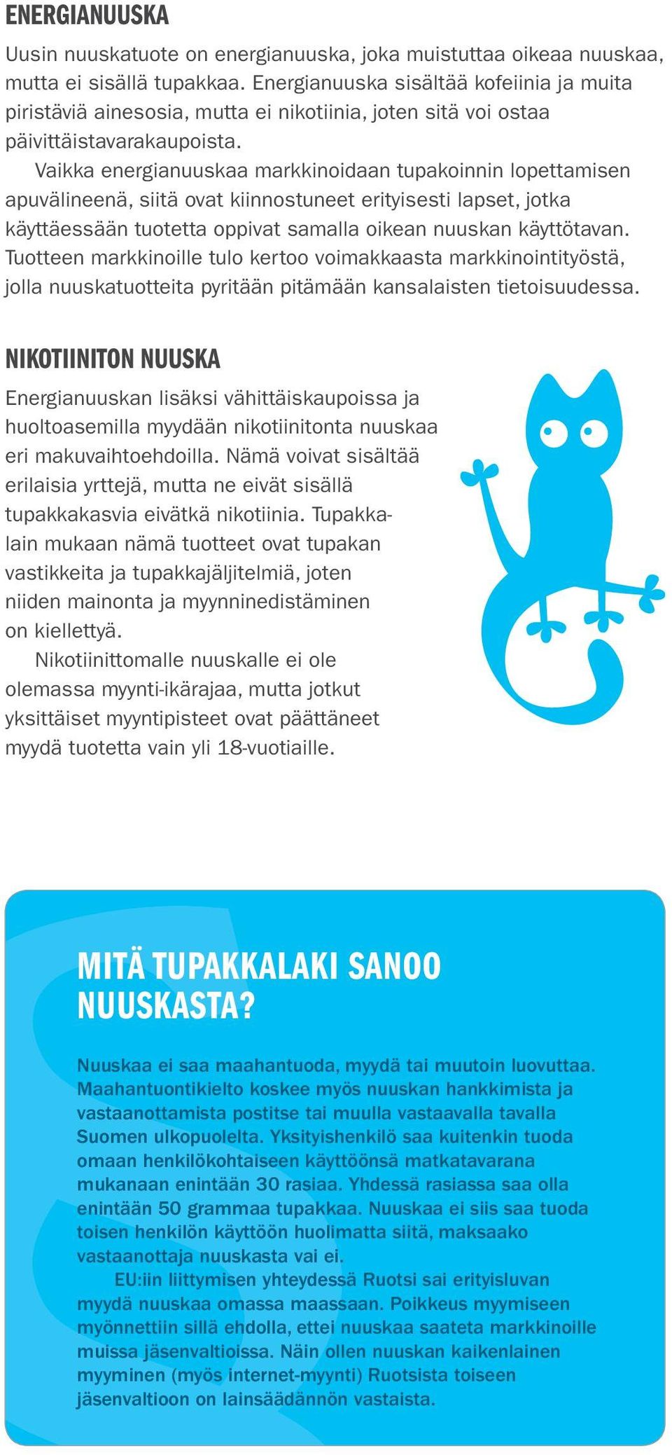 Vaikka energianuuskaa markkinoidaan tupakoinnin lopettamisen apuvälineenä, siitä ovat kiinnostuneet erityisesti lapset, jotka käyttäessään tuotetta oppivat samalla oikean nuuskan käyttötavan.