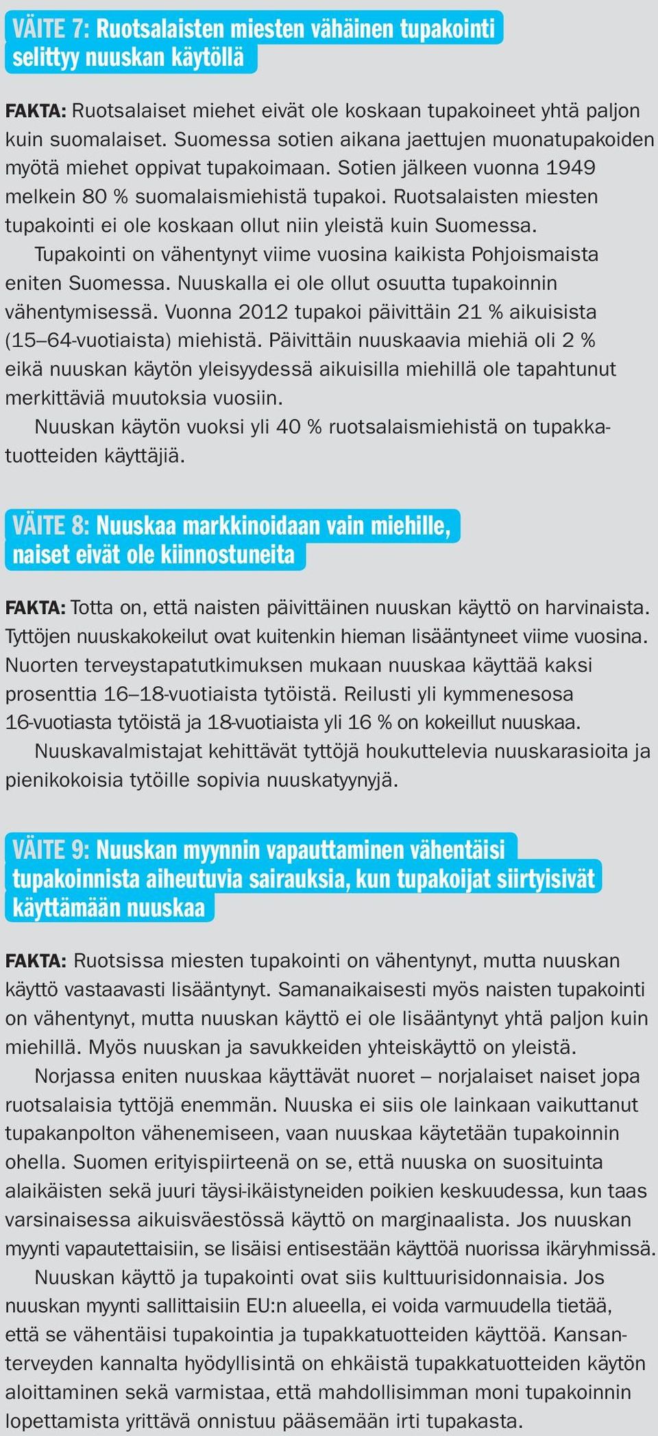 Ruotsalaisten miesten tupakointi ei ole koskaan ollut niin yleistä kuin Suomessa. Tupakointi on vähentynyt viime vuosina kaikista Pohjoismaista eniten Suomessa.