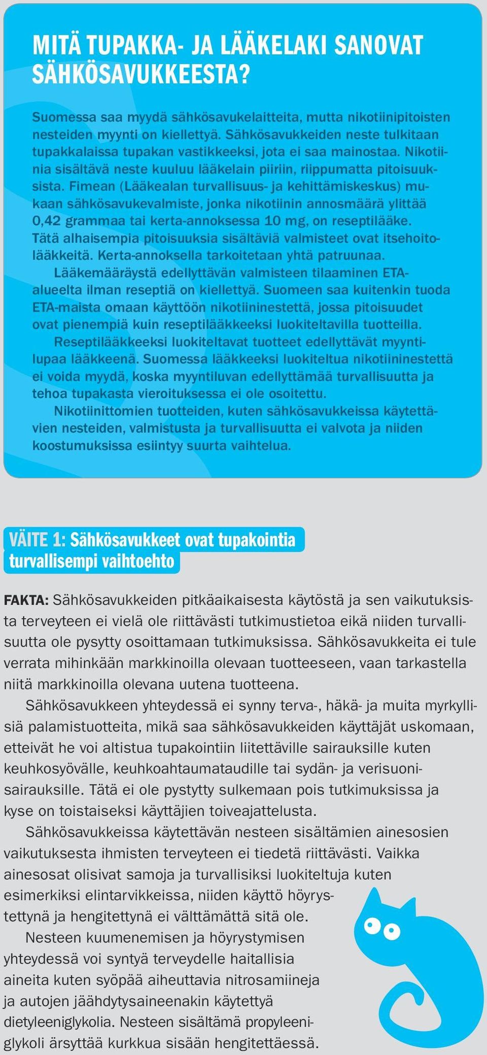 Fimean (Lääkealan turvallisuus- ja kehittämis keskus) mukaan sähkösavukevalmiste, jonka nikotiinin annosmäärä ylittää 0,42 grammaa tai kerta-annoksessa 10 mg, on reseptilääke.